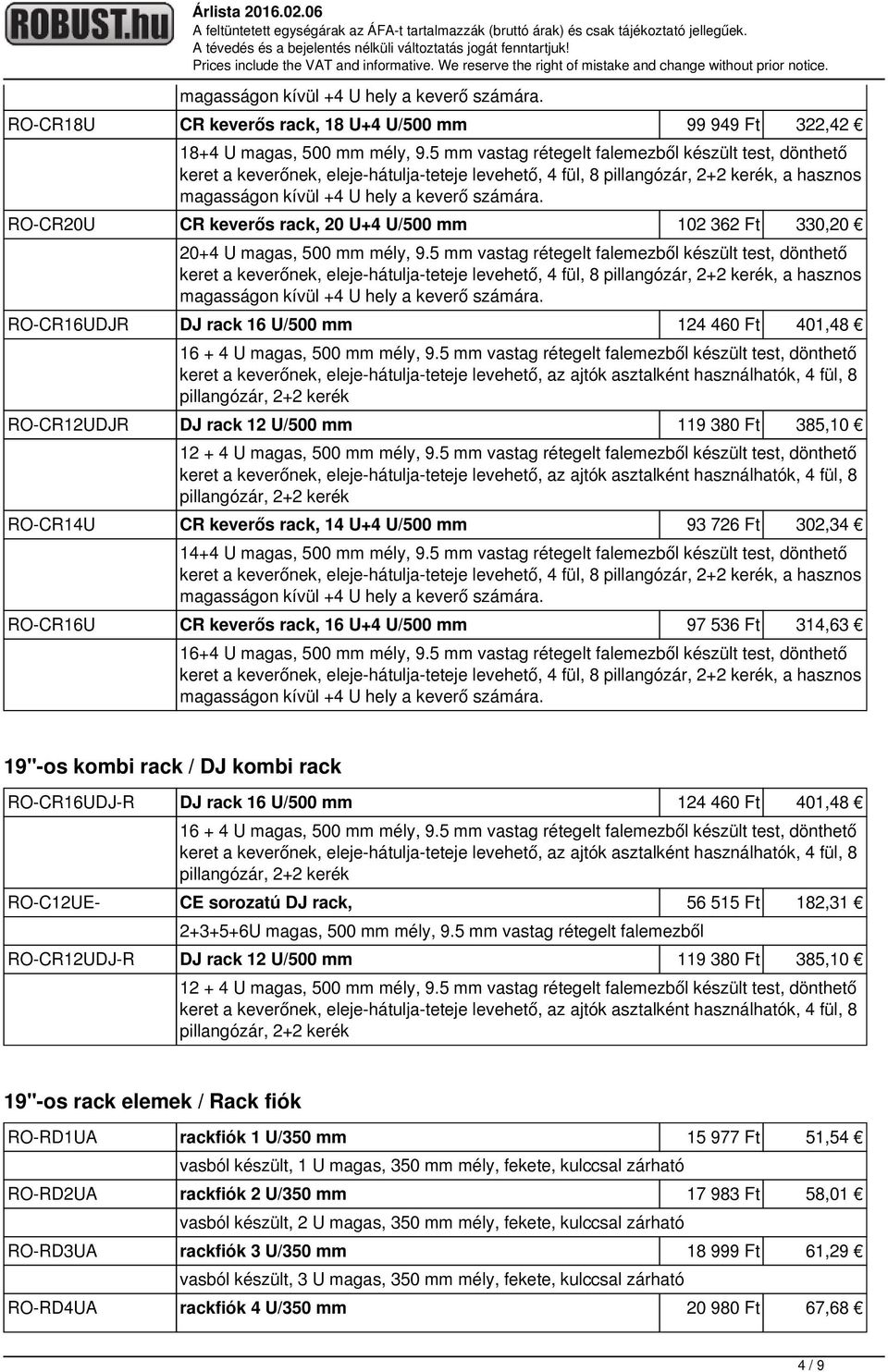5 mm vastag rétegelt falemezből készült test, dönthető RO-CR16UDJR DJ rack 16 U/500 mm 124 460 Ft 401,48 16 + 4 U magas, 500 mm mély, 9.