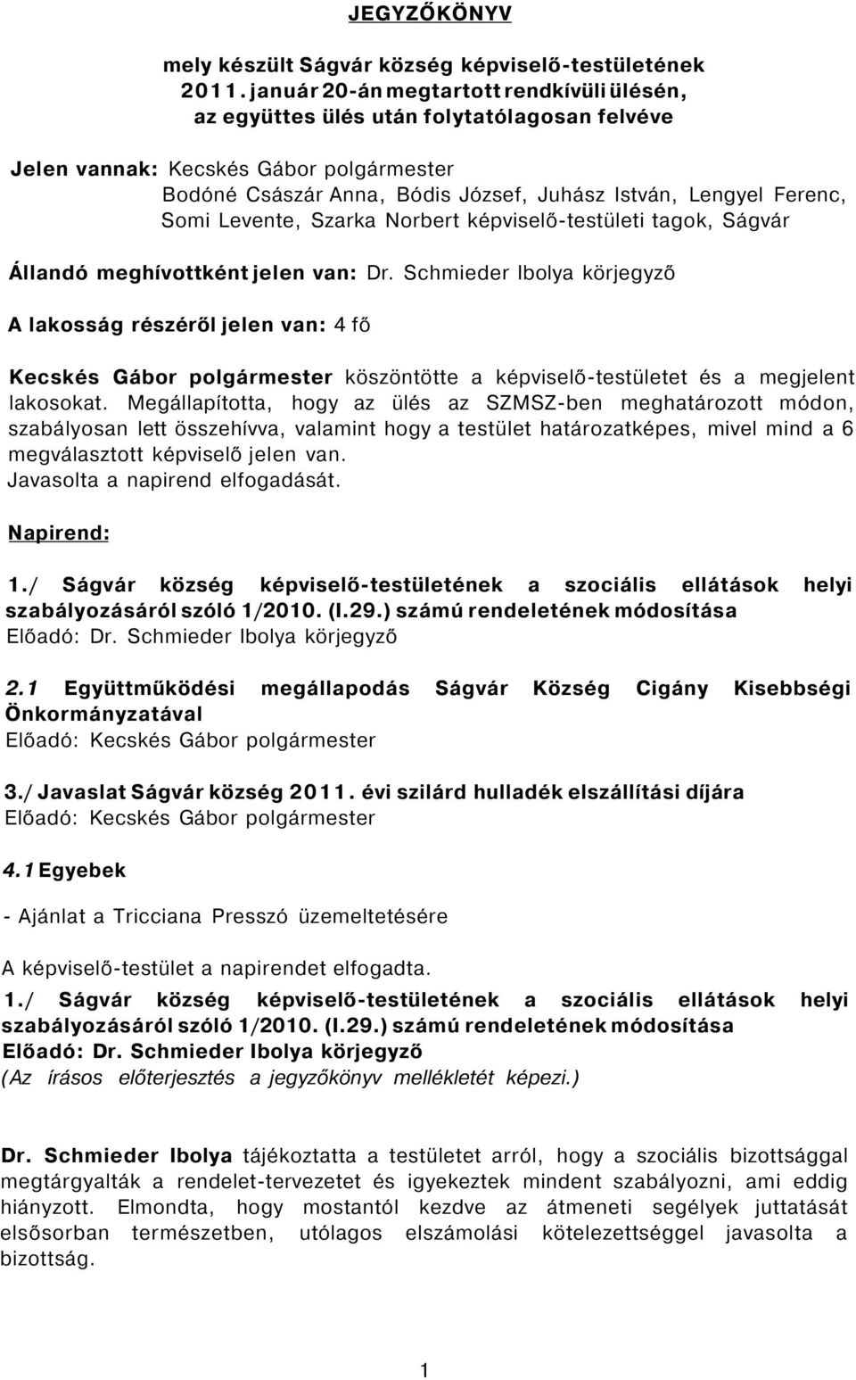 Somi Levente, Szarka Norbert képviselő-testületi tagok, Ságvár Állandó meghívottként jelen van: Dr.