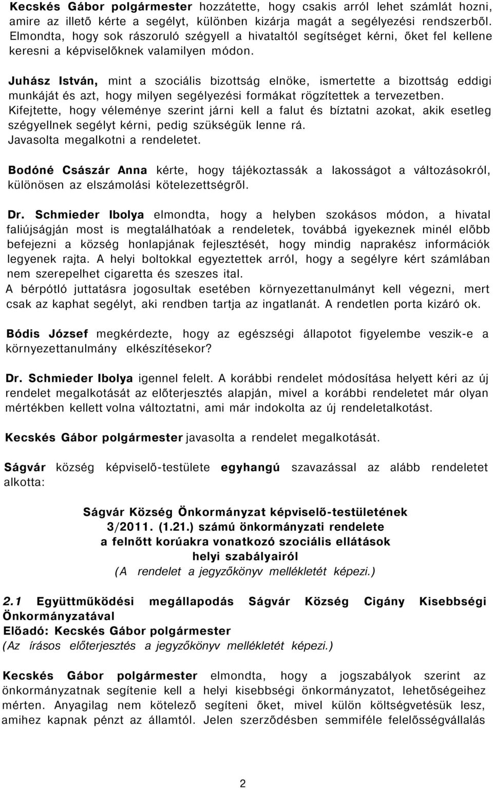 Juhász István, mint a szociális bizottság elnöke, ismertette a bizottság eddigi munkáját és azt, hogy milyen segélyezési formákat rögzítettek a tervezetben.