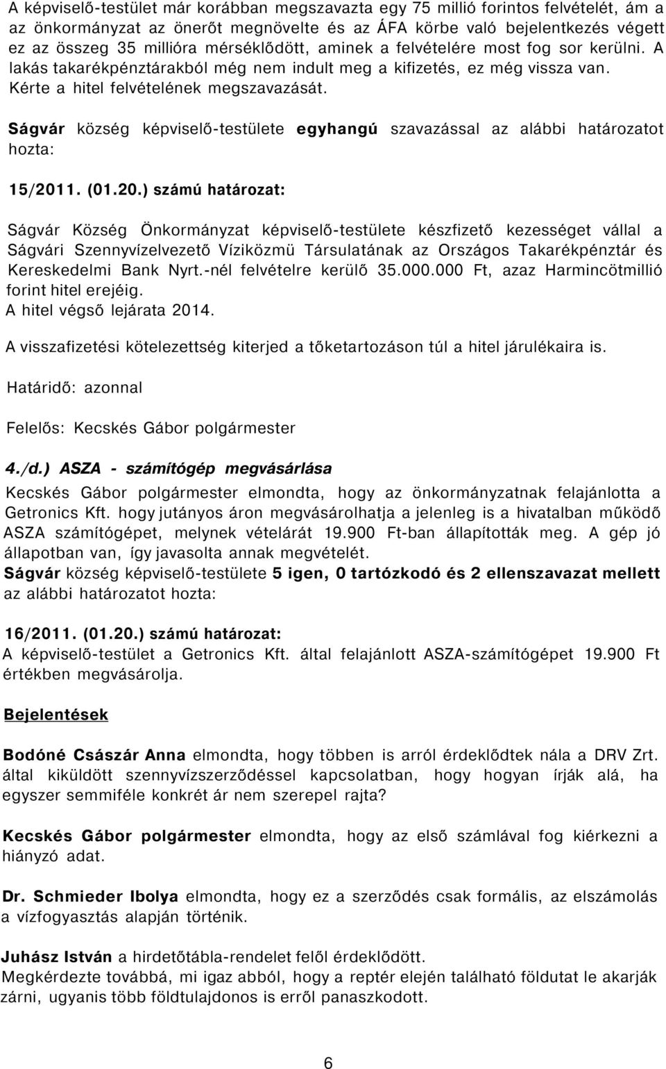 Ságvár község képviselő-testülete egyhangú szavazással az alábbi határozatot hozta: 15/201