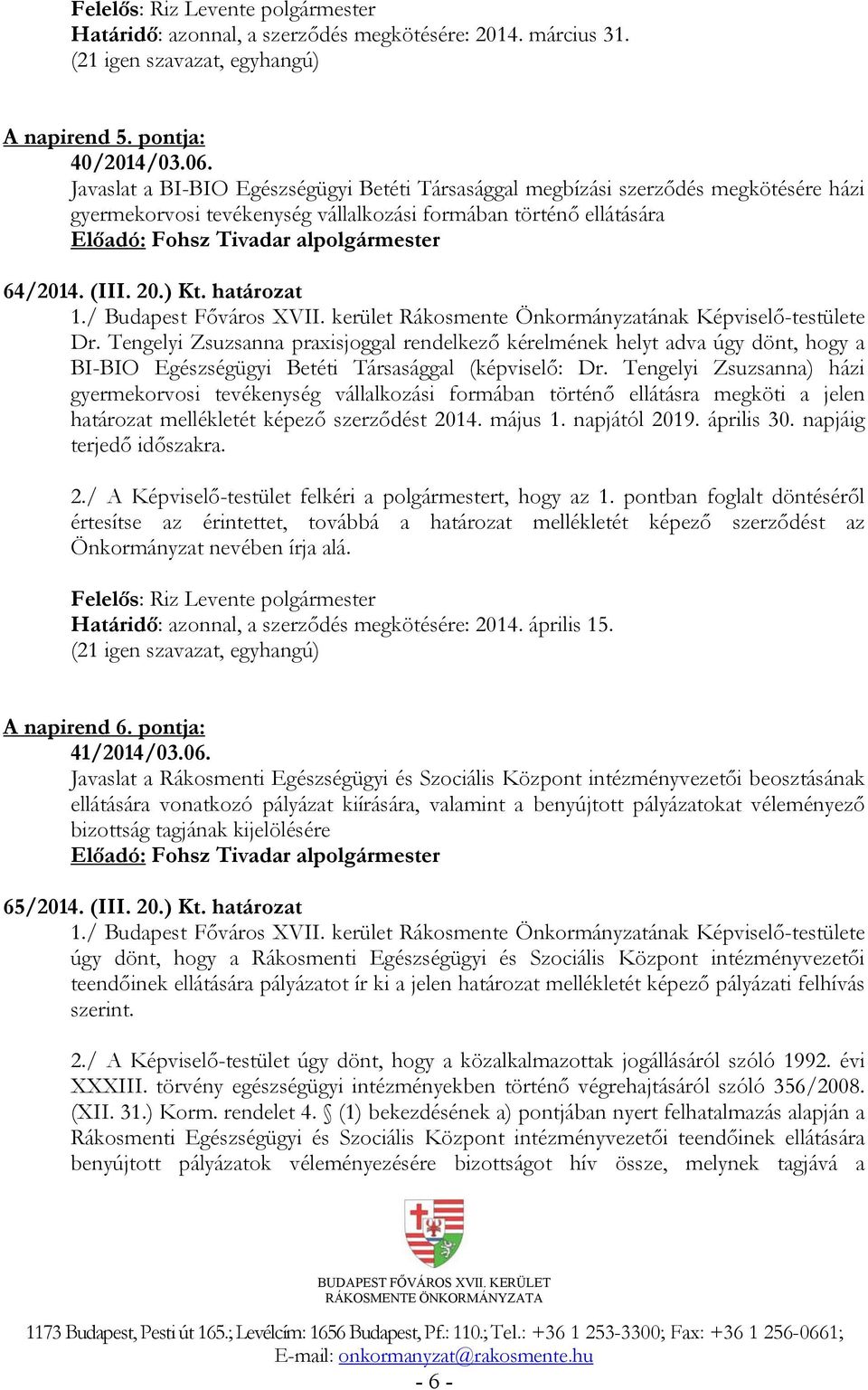 Tengelyi Zsuzsanna praxisjoggal rendelkező kérelmének helyt adva úgy dönt, hogy a BI-BIO Egészségügyi Betéti Társasággal (képviselő: Dr.