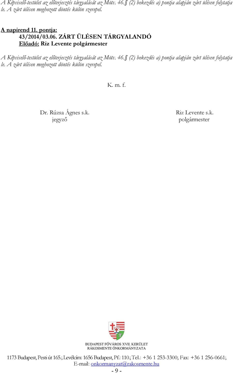 A napirend 11. pontja: 43/2014/03.06. ZÁRT ÜLÉSEN TÁRGYALANDÓ   K. m. f. Dr. Rúzsa Ágnes s.k. jegyző Riz Levente s.k. polgármester - 9 -