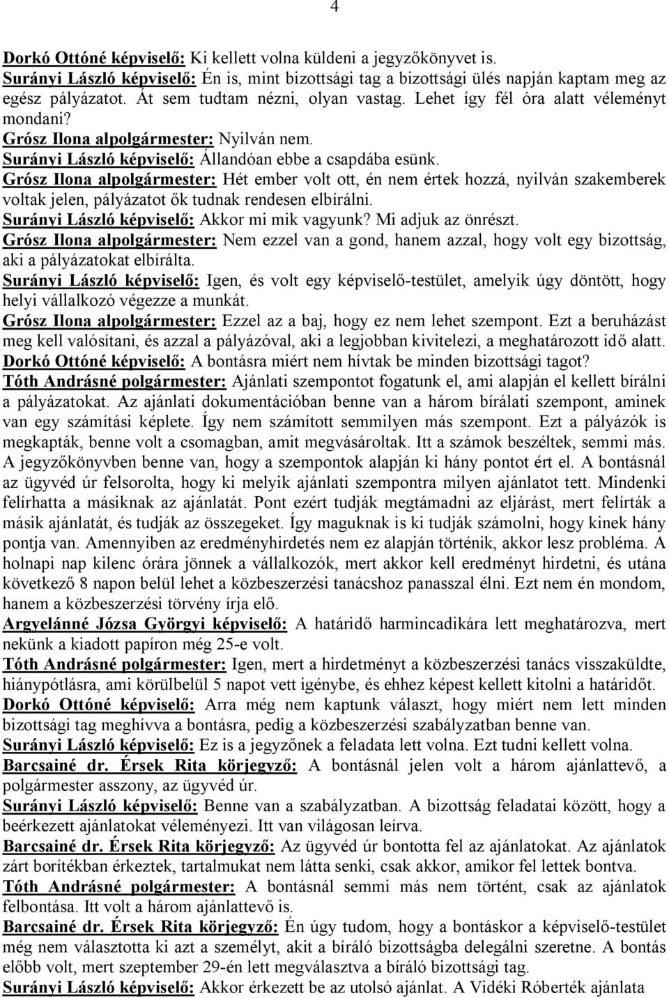Grósz Ilona alpolgármester: Hét ember volt ott, én nem értek hozzá, nyilván szakemberek voltak jelen, pályázatot ők tudnak rendesen elbírálni. Surányi László képviselő: Akkor mi mik vagyunk?