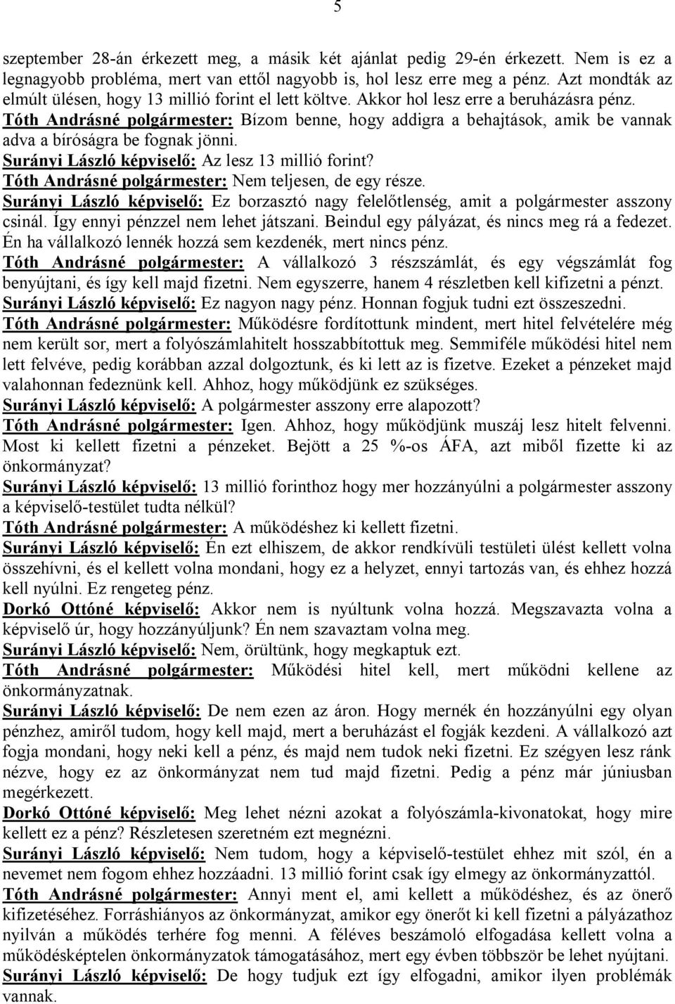 Tóth Andrásné polgármester: Bízom benne, hogy addigra a behajtások, amik be vannak adva a bíróságra be fognak jönni. Surányi László képviselő: Az lesz 13 millió forint?