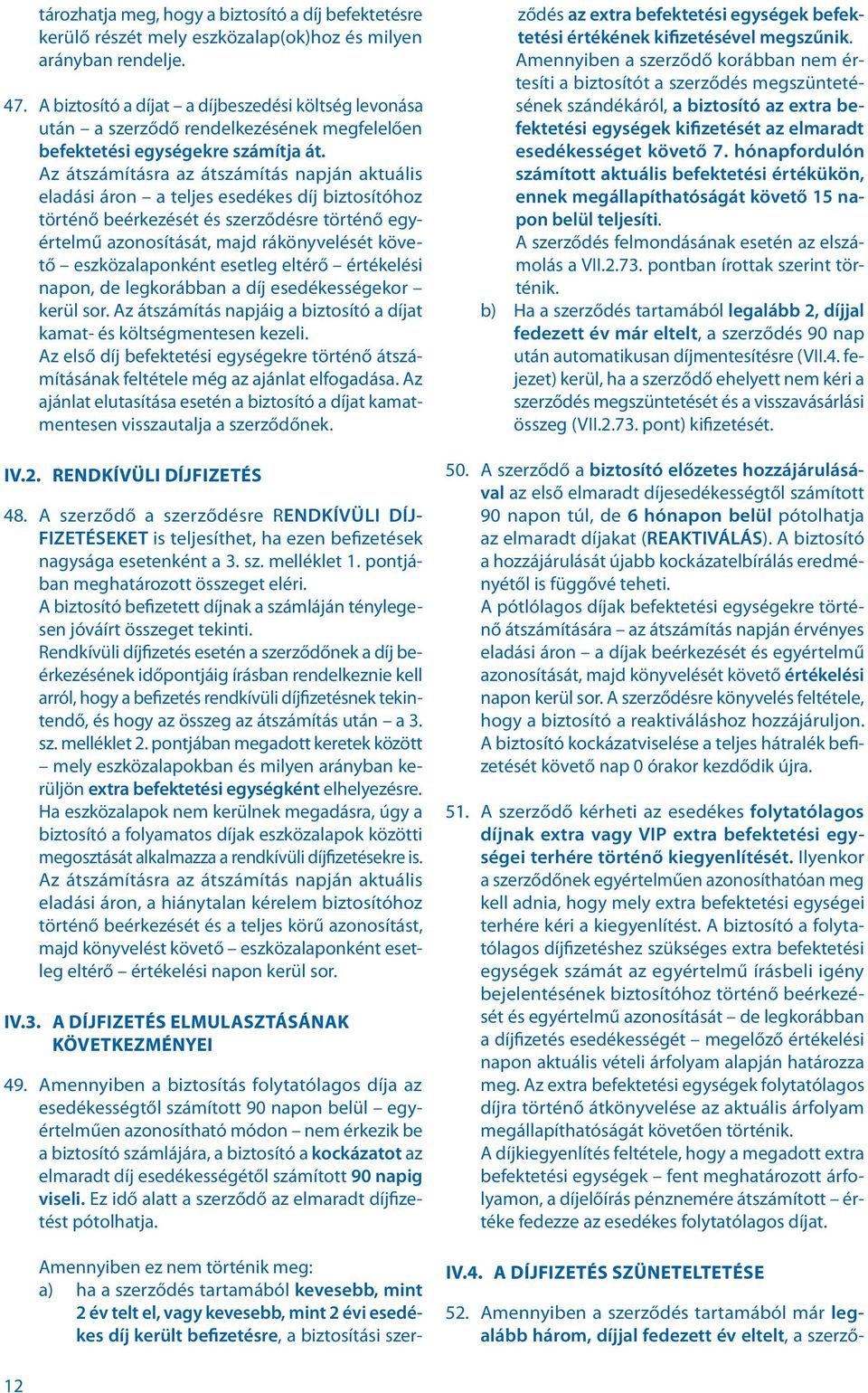 Az átszámításra az átszámítás napján aktuális eladási áron a teljes esedékes díj biztosítóhoz történő beérkezését és szerződésre történő egyértelmű azonosítását, majd rákönyvelését követő