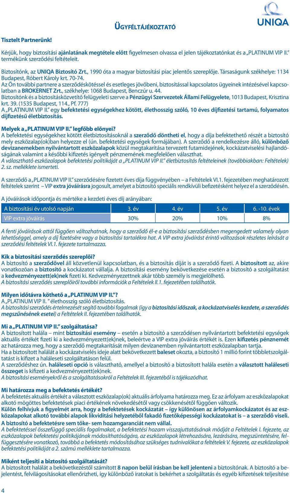 Az Ön további partnere a szerződéskötéssel és esetleges jövőbeni, biztosítással kapcsolatos ügyeinek intézésével kapcsolatban a BROKERNET Zrt., székhelye: 1068 Budapest, Benczúr u. 44.