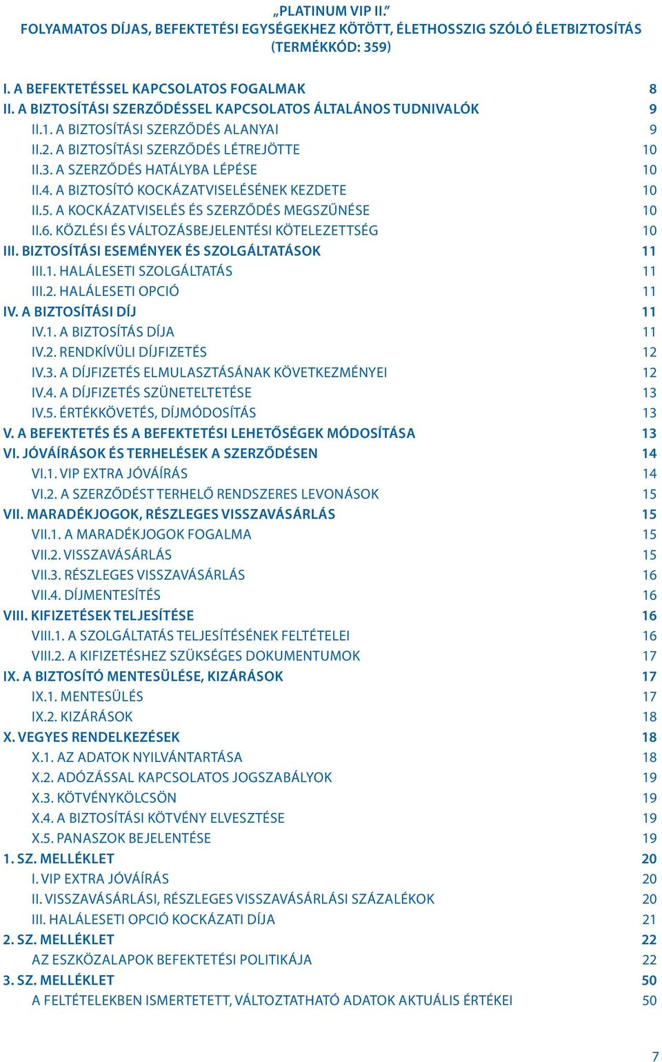 A BIZTOSÍTÓ KOCKÁZATVISELÉSÉNEK KEZDETE 10 II.5. A KOCKÁZATVISELÉS ÉS SZERZŐDÉS MEGSZŰNÉSE 10 II.6. KÖZLÉSI ÉS VÁLTOZÁSBEJELENTÉSI KÖTELEZETTSÉG 10 III. BIZTOSÍTÁSI ESEMÉNYEK ÉS SZOLGÁLTATÁSOK 11 III.