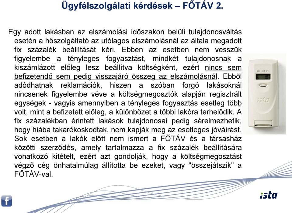 Ebben az esetben nem vesszük figyelembe a tényleges fogyasztást, mindkét tulajdonosnak a kiszámlázott előleg lesz beállítva költségként, ezért nincs sem befizetendő sem pedig visszajáró összeg az