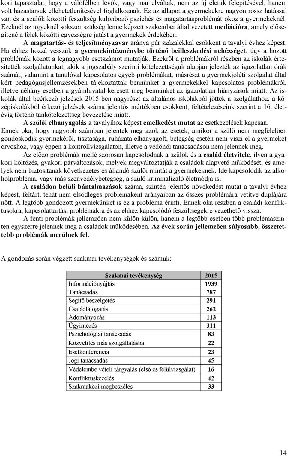 Ezeknél az ügyeknél sokszor szükség lenne képzett szakember által vezetett mediációra, amely elősegítené a felek közötti egyezségre jutást a gyermekek érdekében.