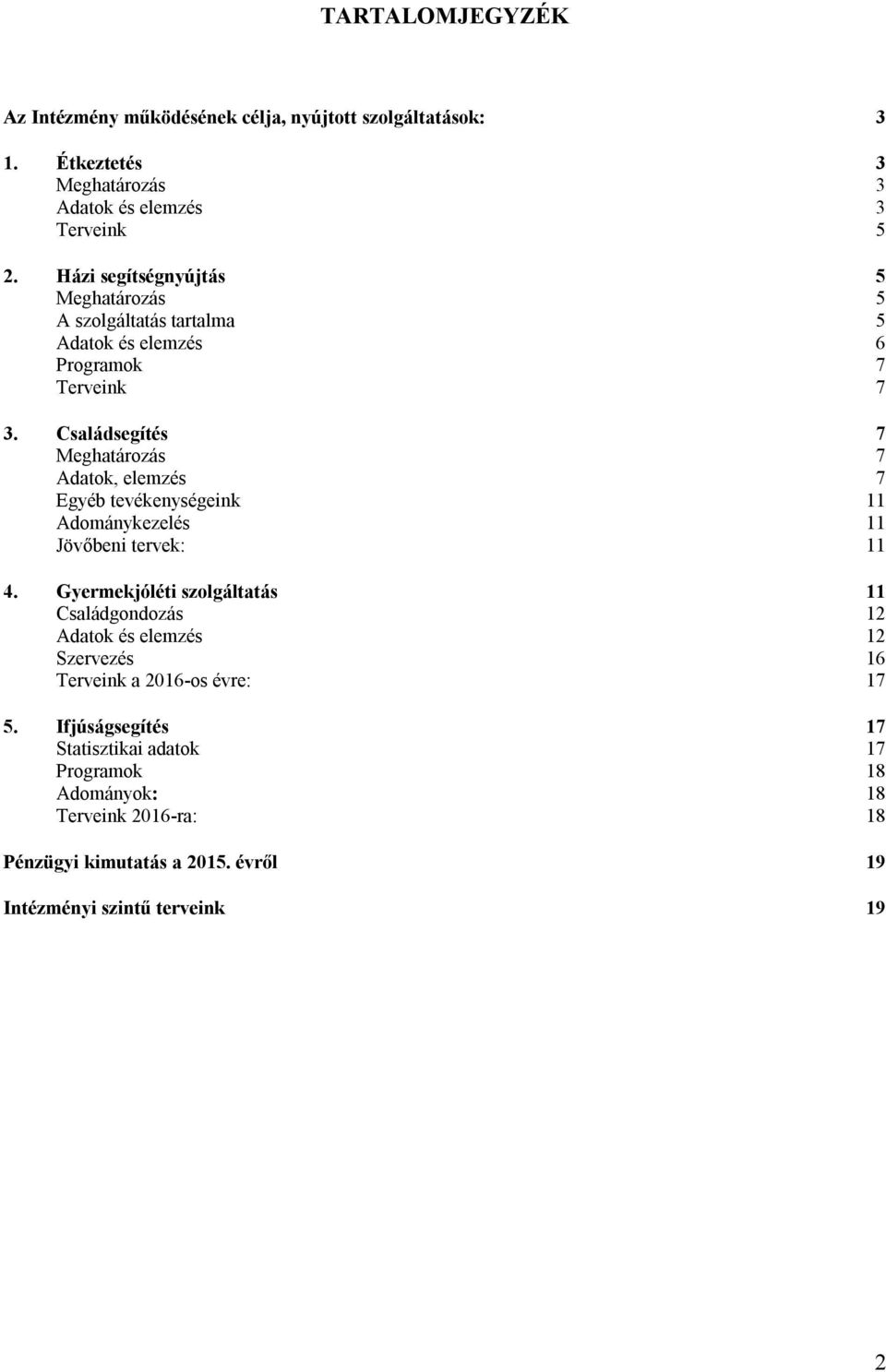 Családsegítés 7 Meghatározás 7 Adatok, elemzés 7 Egyéb tevékenységeink 11 Adománykezelés 11 Jövőbeni tervek: 11 4.