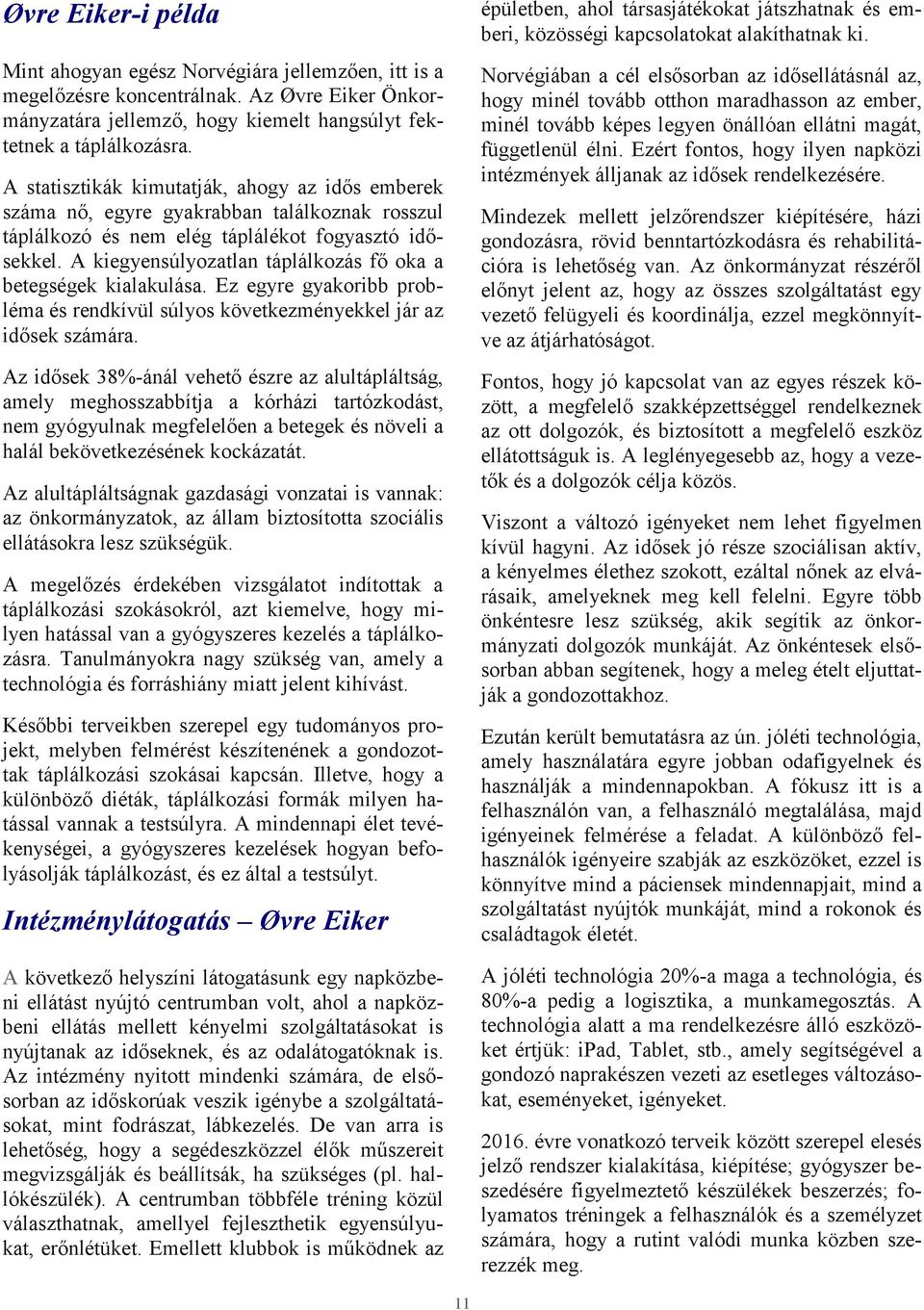 A kiegyensúlyozatlan táplálkozás fő oka a betegségek kialakulása. Ez egyre gyakoribb probléma és rendkívül súlyos következményekkel jár az idősek számára.