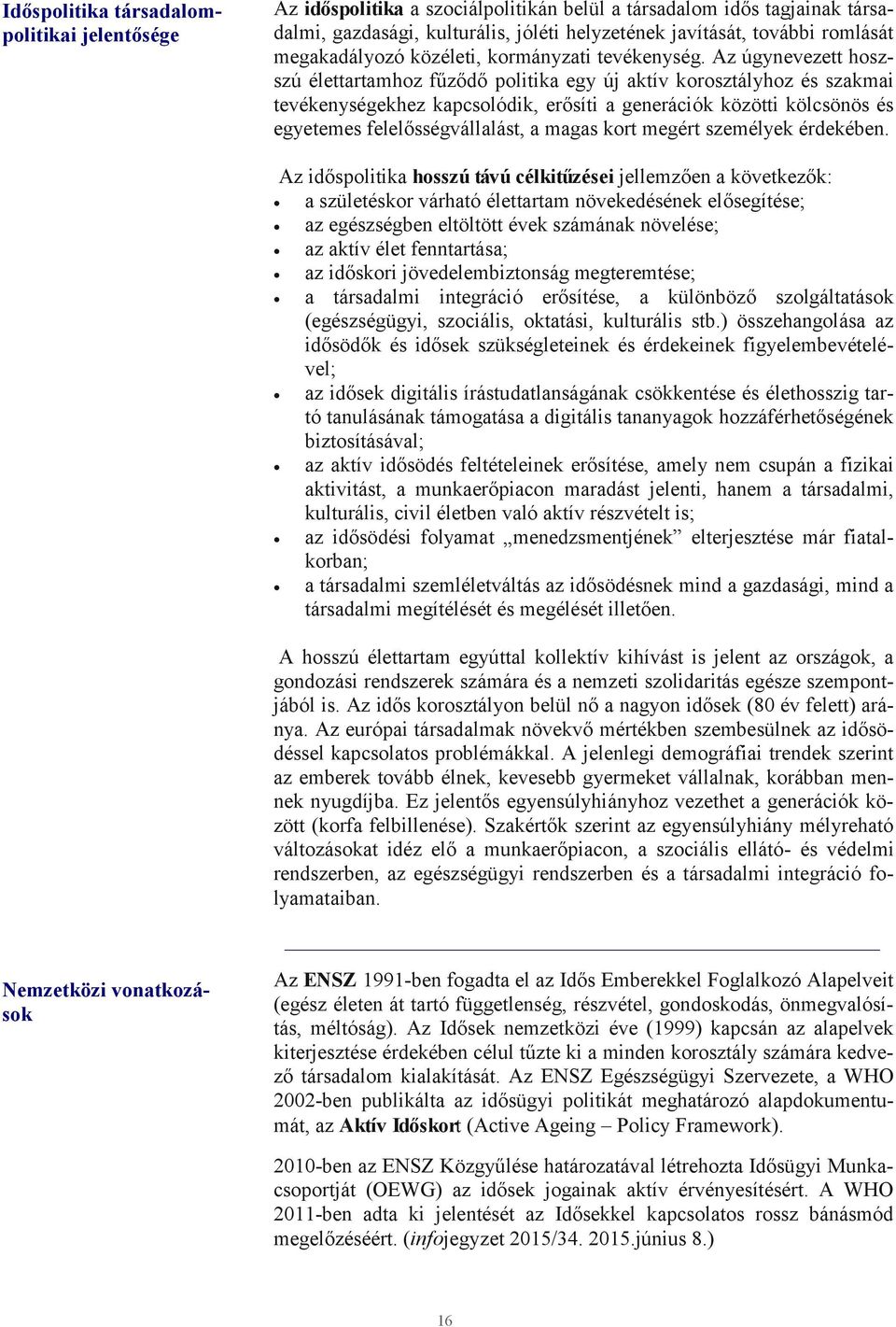 Az úgynevezett hoszszú élettartamhoz fűződő politika egy új aktív korosztályhoz és szakmai tevékenységekhez kapcsolódik, erősíti a generációk közötti kölcsönös és egyetemes felelősségvállalást, a