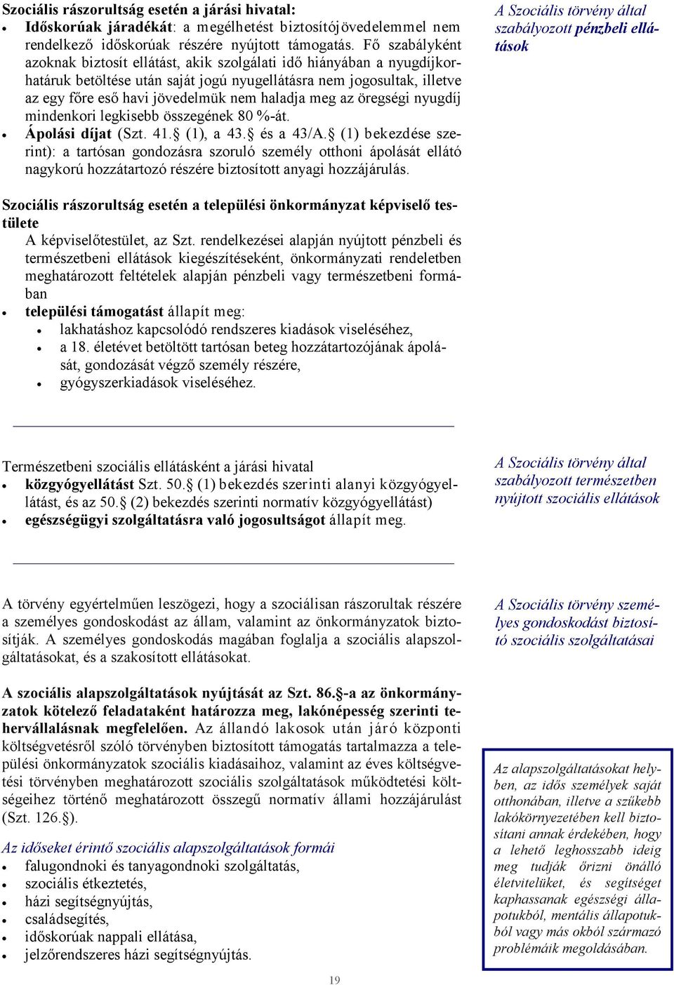 meg az öregségi nyugdíj mindenkori legkisebb összegének 80 %-át. Ápolási díjat (Szt. 41. (1), a 43. és a 43/A.