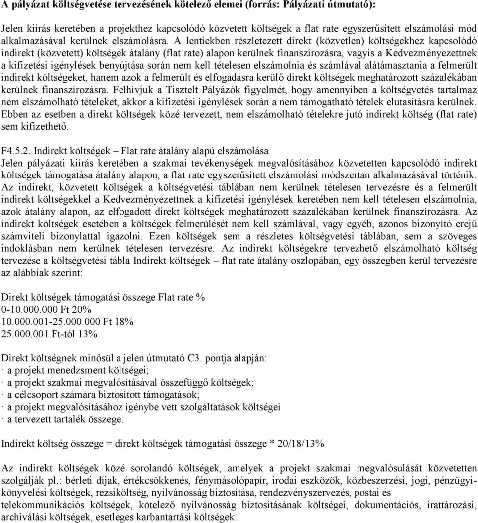 A lentiekben részletezett direkt (közvetlen) költségekhez kapcsolódó indirekt (közvetett) költségek átalány (flat rate) alapon kerülnek finanszírozásra, vagyis a Kedvezményezettnek a kifizetési