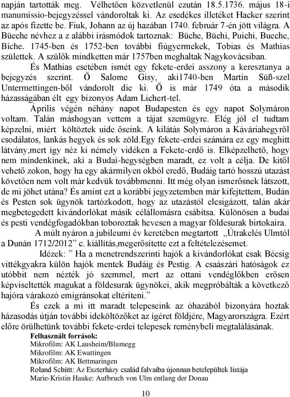 1745-ben és 1752-ben további fiúgyermekek, Tobias és Mathias születtek. A szülők mindketten már 1757ben meghaltak Nagykovácsiban.