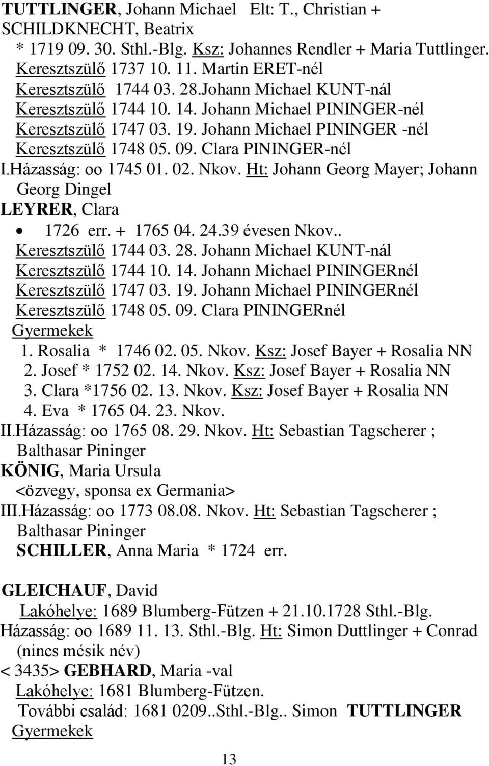 Clara PININGER-nél I.Házasság: oo 1745 01. 02. Nkov. Ht: Johann Georg Mayer; Johann Georg Dingel LEYRER, Clara 1726 err. + 1765 04. 24.39 évesen Nkov.. Keresztszülő 1744 03. 28.