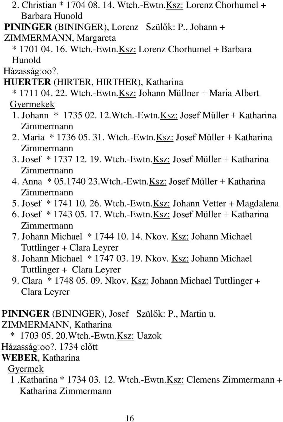 Maria * 1736 05. 31. Wtch.-Ewtn.Ksz: Josef Müller + Katharina Zimmermann 3. Josef * 1737 12. 19. Wtch.-Ewtn.Ksz: Josef Müller + Katharina Zimmermann 4. Anna * 05.1740 23.Wtch.-Ewtn.Ksz: Josef Müller + Katharina Zimmermann 5.