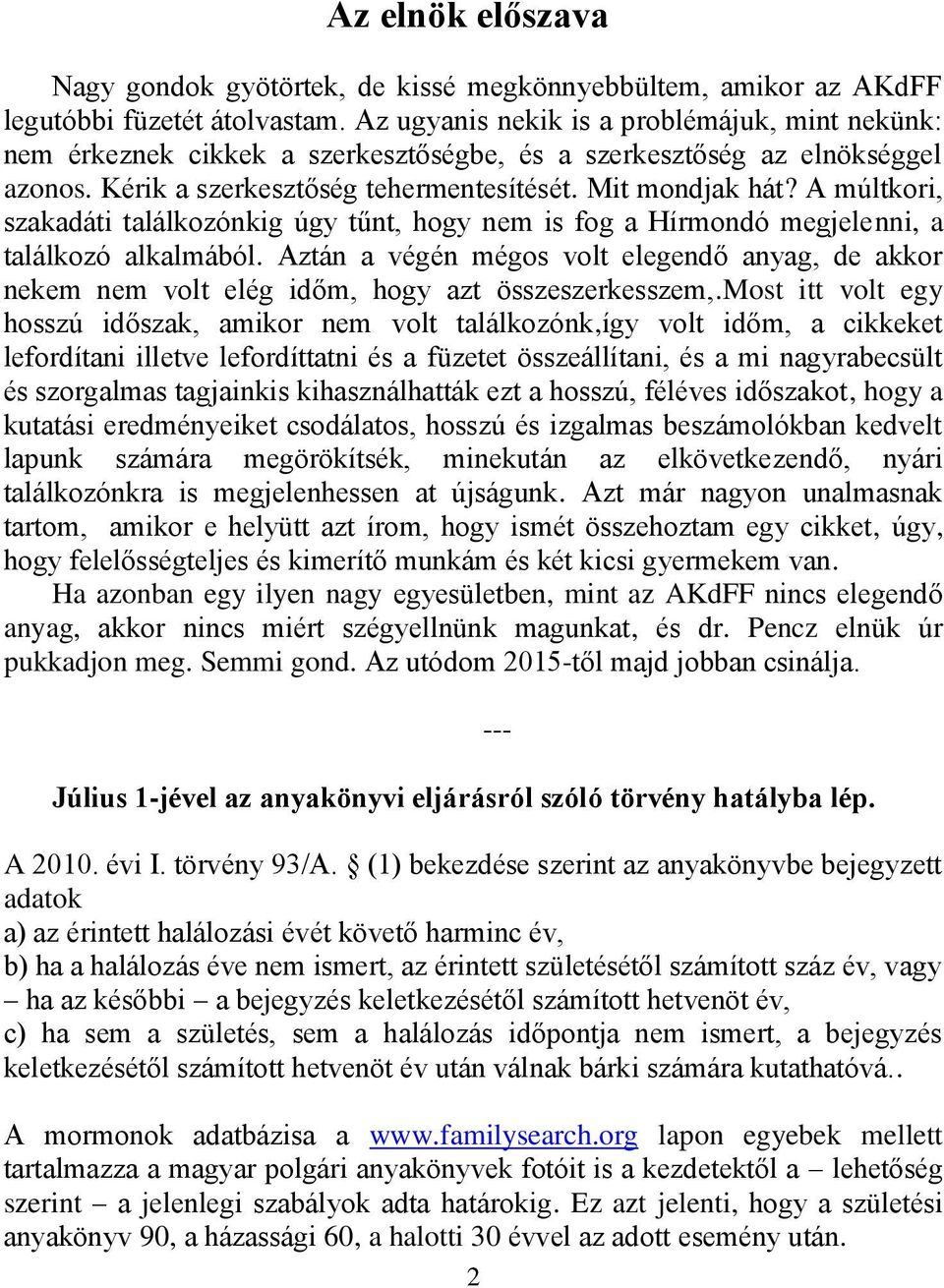 A múltkori, szakadáti találkozónkig úgy tűnt, hogy nem is fog a Hírmondó megjelenni, a találkozó alkalmából.