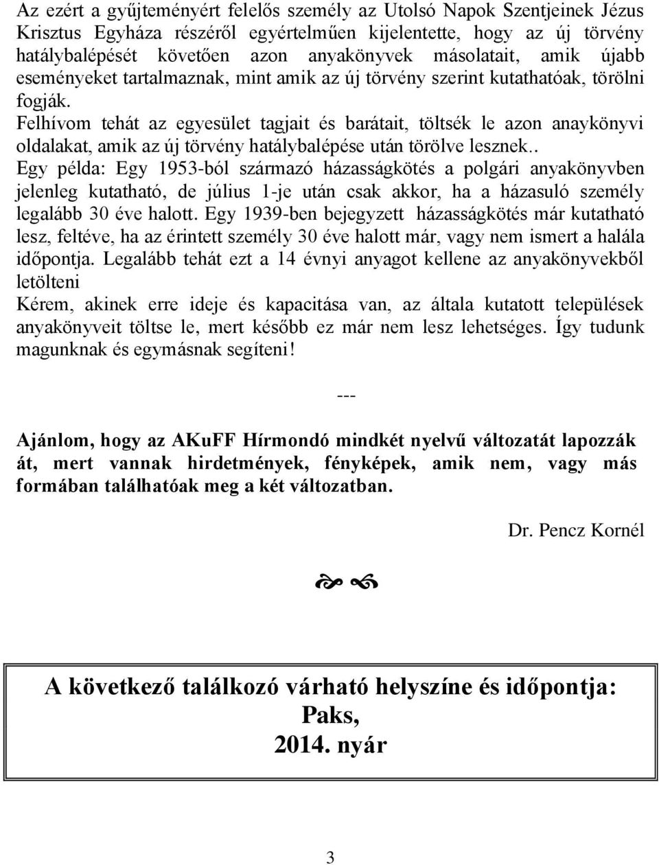 Felhívom tehát az egyesület tagjait és barátait, töltsék le azon anaykönyvi oldalakat, amik az új törvény hatálybalépése után törölve lesznek.