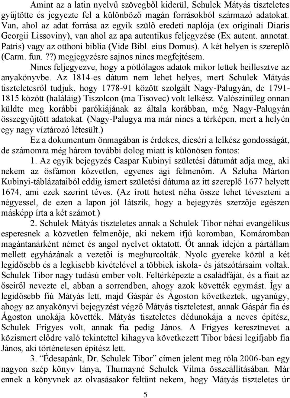 eius Domus). A két helyen is szereplő (Carm. fun.??) megjegyzésre sajnos nincs megfejtésem. Nincs feljegyezve, hogy a pótlólagos adatok mikor lettek beillesztve az anyakönyvbe.