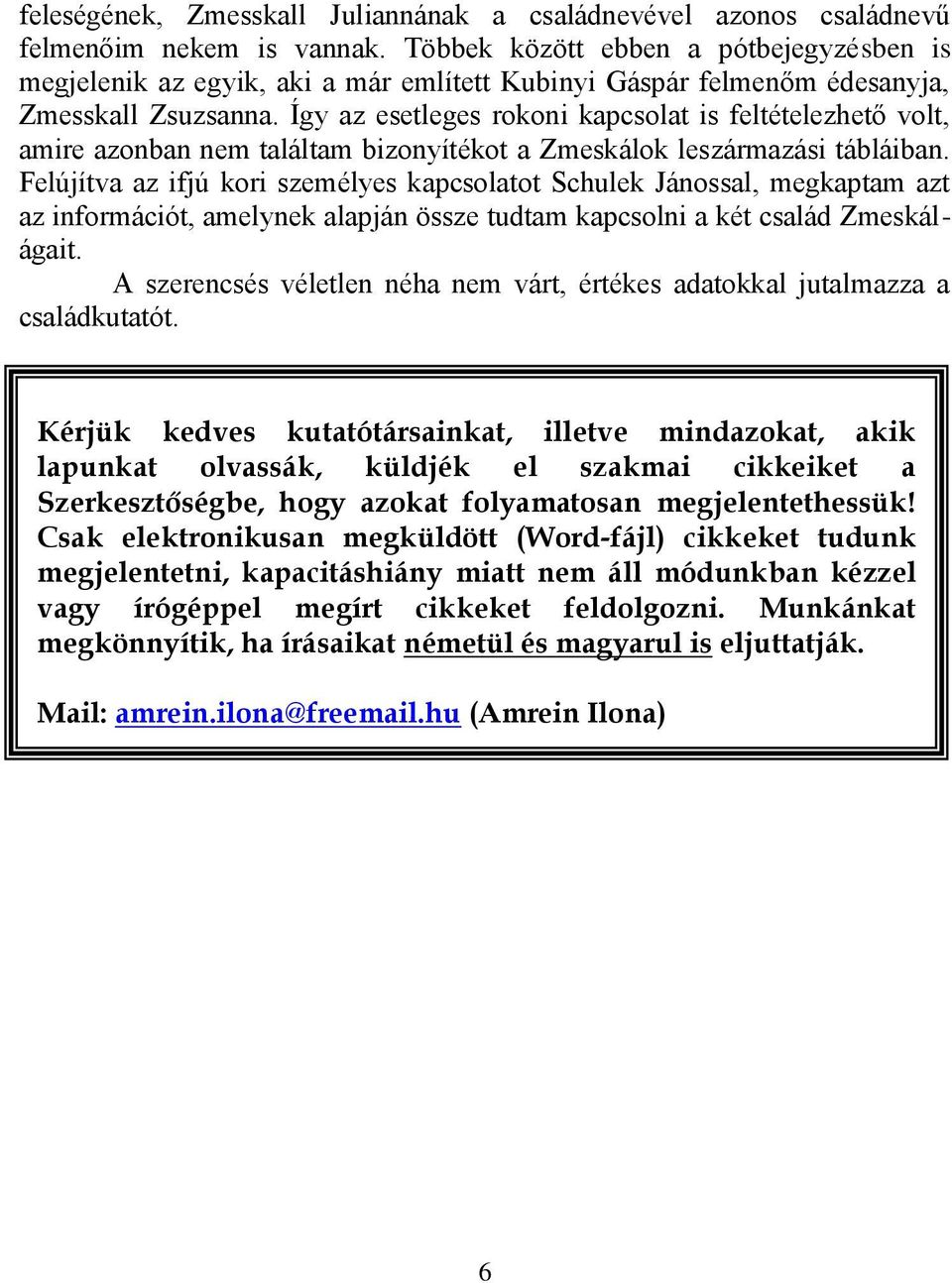Így az esetleges rokoni kapcsolat is feltételezhető volt, amire azonban nem találtam bizonyítékot a Zmeskálok leszármazási tábláiban.