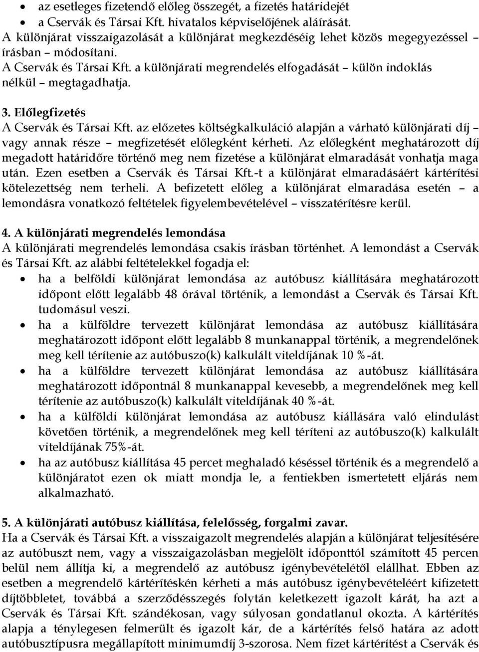 a különjárati megrendelés elfogadását külön indoklás nélkül megtagadhatja. 3. Előlegfizetés A Cservák és Társai Kft.