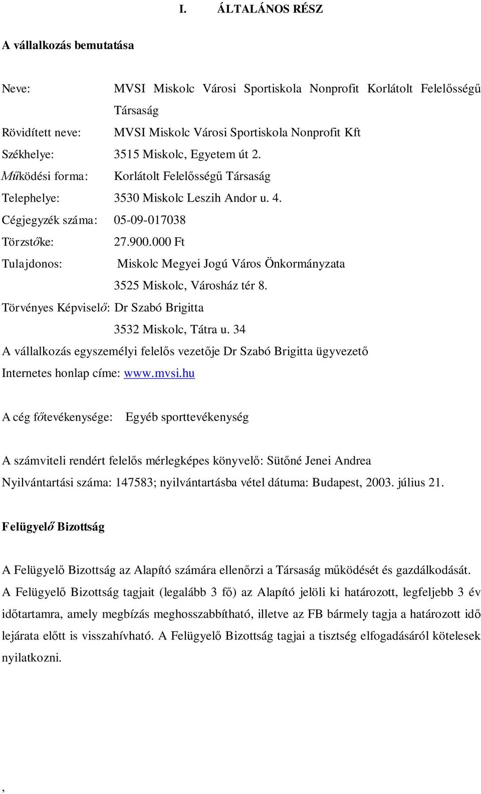 000 Ft Tulajdonos: Miskolc Megyei Jogú Város Önkormányzata 3525 Miskolc Városház tér 8. Törvényes Képvisel : Dr Szabó Brigitta 3532 Miskolc Tátra u.