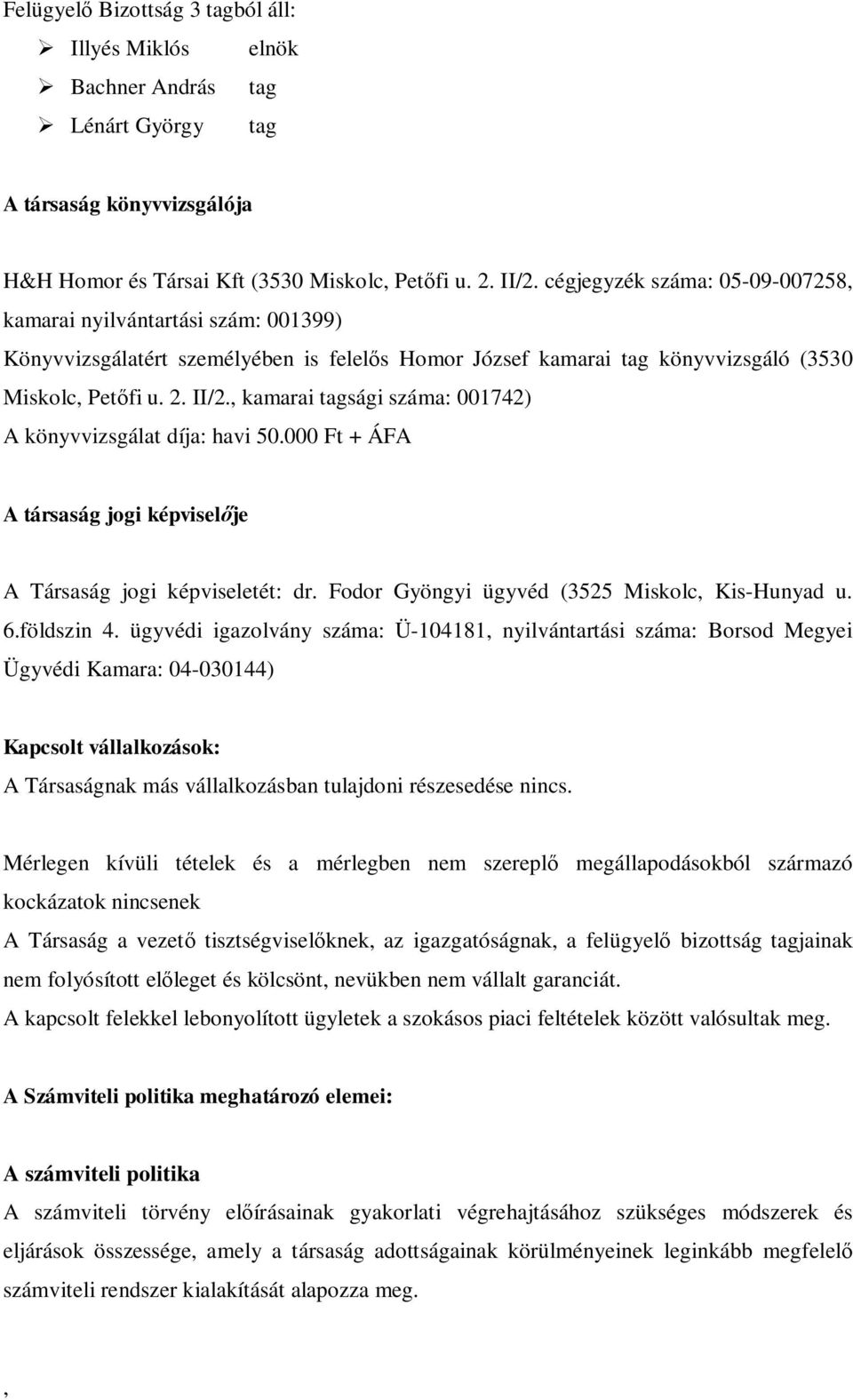 kamarai tagsági száma: 001742) A könyvvizsgálat díja: havi 50.000 Ft + ÁFA A társaság jogi képvisel je A Társaság jogi képviseletét: dr. Fodor Gyöngyi ügyvéd (3525 Miskolc Kis-Hunyad u. 6.földszin 4.