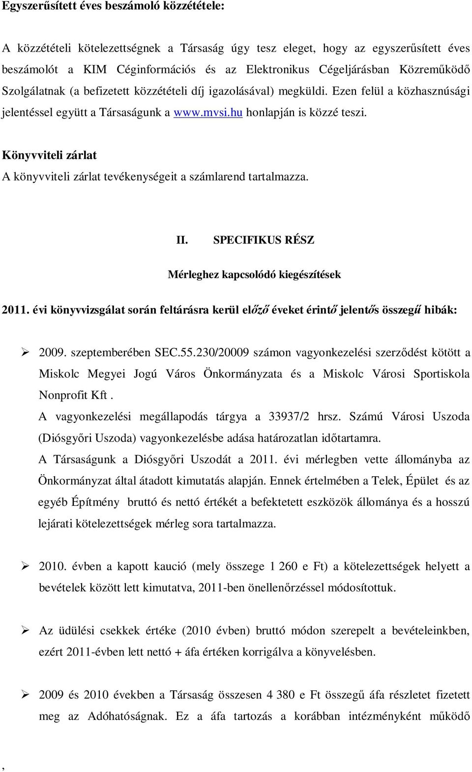Könyvviteli zárlat A könyvviteli zárlat tevékenységeit a számlarend tartalmazza. II. SPECIFIKUS RÉSZ Mérleghez kapcsolódó kiegészítések 2011.