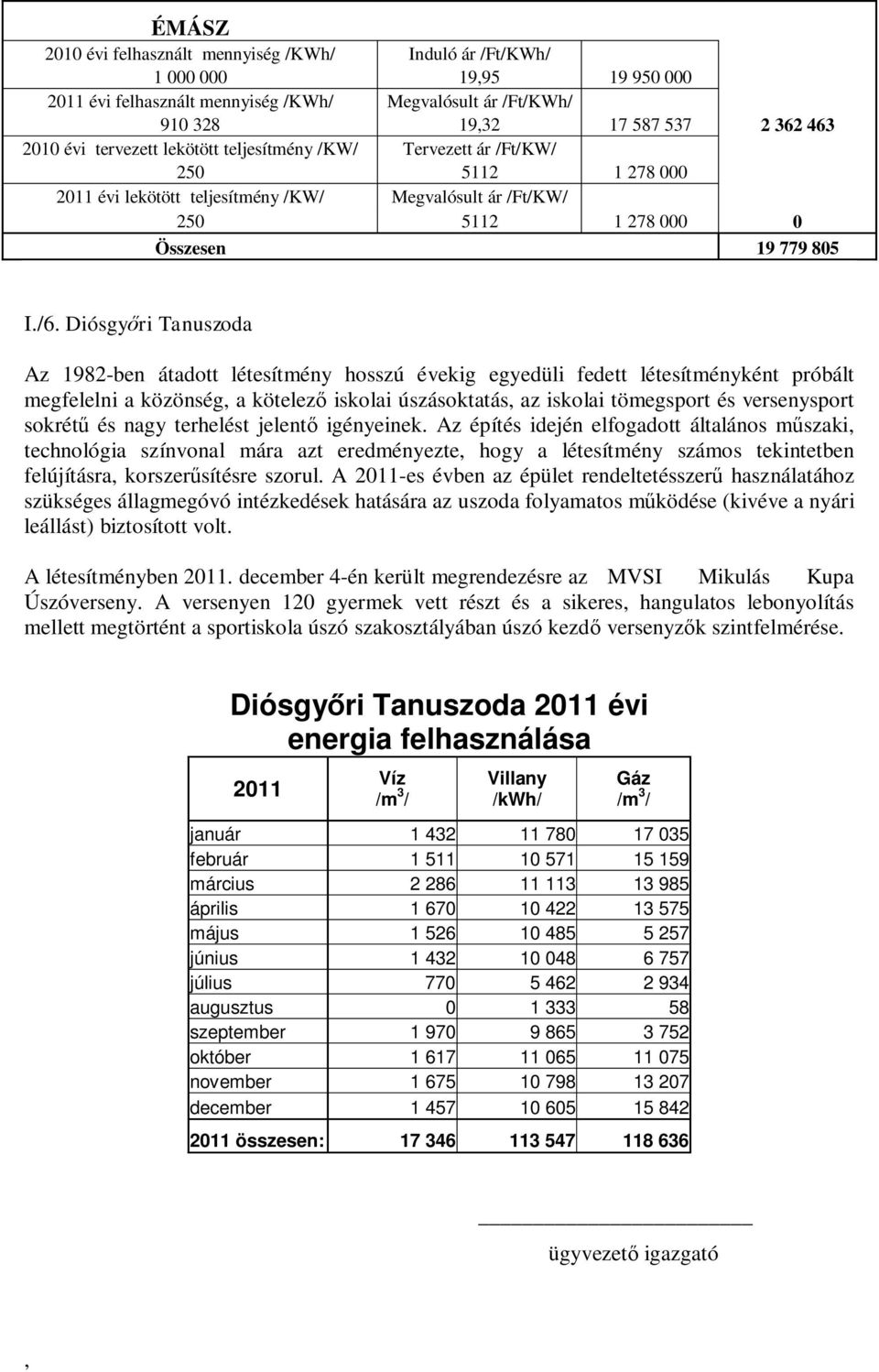 Diósgy ri Tanuszoda Az 1982-ben átadott létesítmény hosszú évekig egyedüli fedett létesítményként próbált megfelelni a közönség a kötelez iskolai úszásoktatás az iskolai tömegsport és versenysport