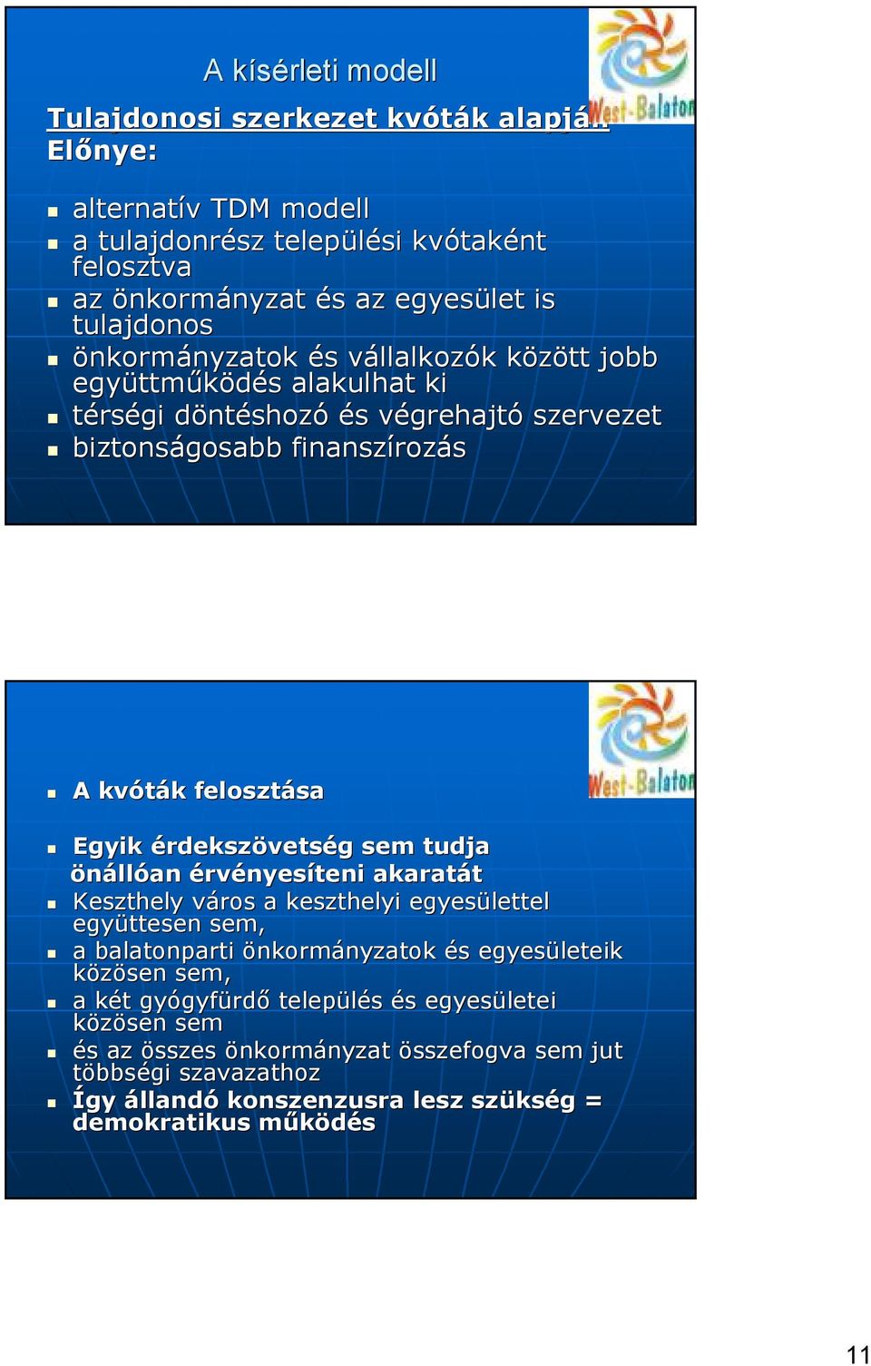 felosztása sa Egyik érdekszövetség g sem tudja önállóan érvényesíteni akaratát Keszthely város v a keszthelyi egyesülettel együttesen sem, a balatonparti önkormányzatok nyzatok és s egyesületeik