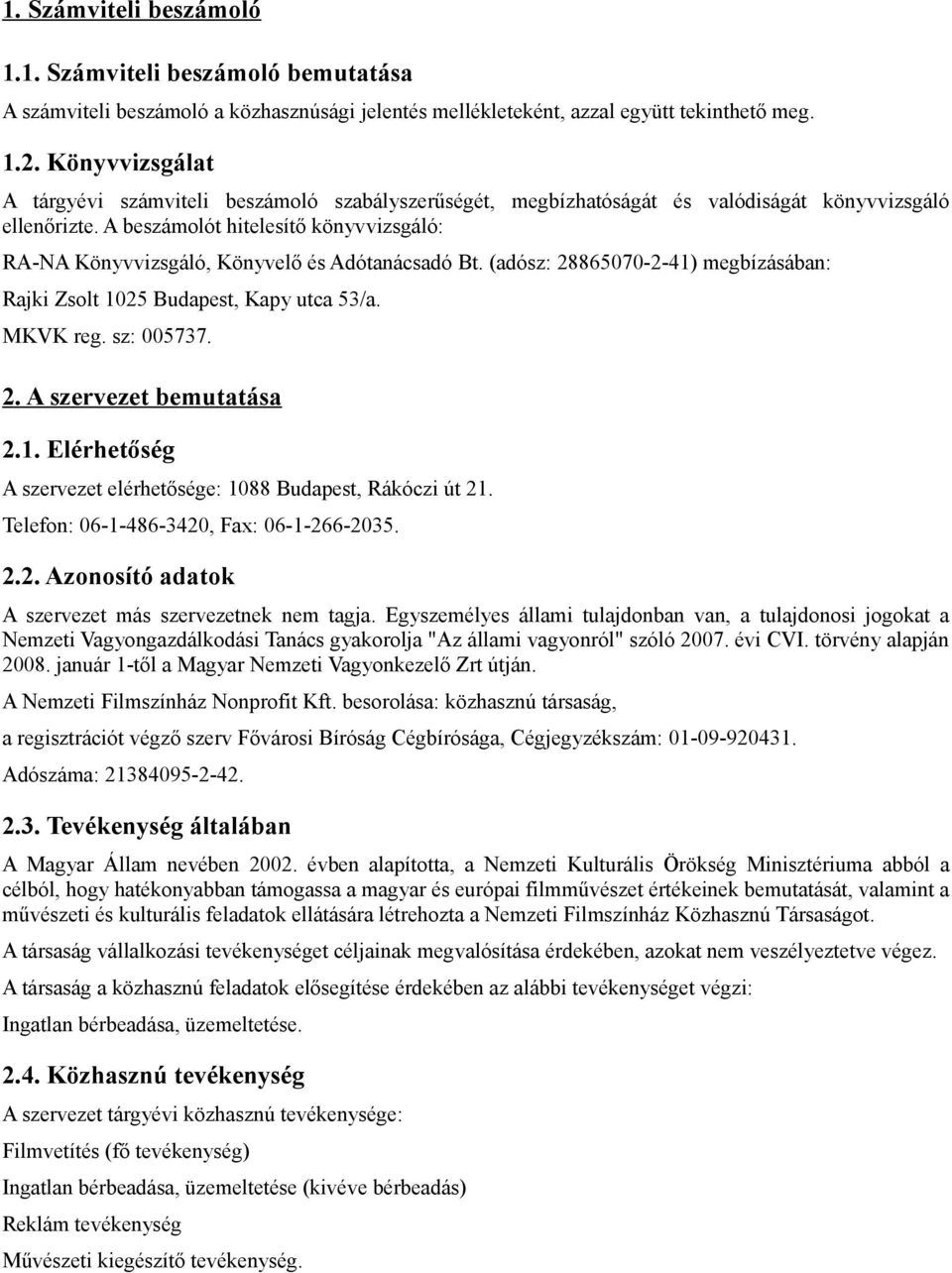 A beszámolót hitelesítő könyvvizsgáló: RA-NA Könyvvizsgáló, Könyvelő és Adótanácsadó Bt. (adósz: 28865070-2-41) megbízásában: Rajki Zsolt 1025 Budapest, Kapy utca 53/a. MKVK reg. sz: 005737. 2. A szervezet bemutatása 2.