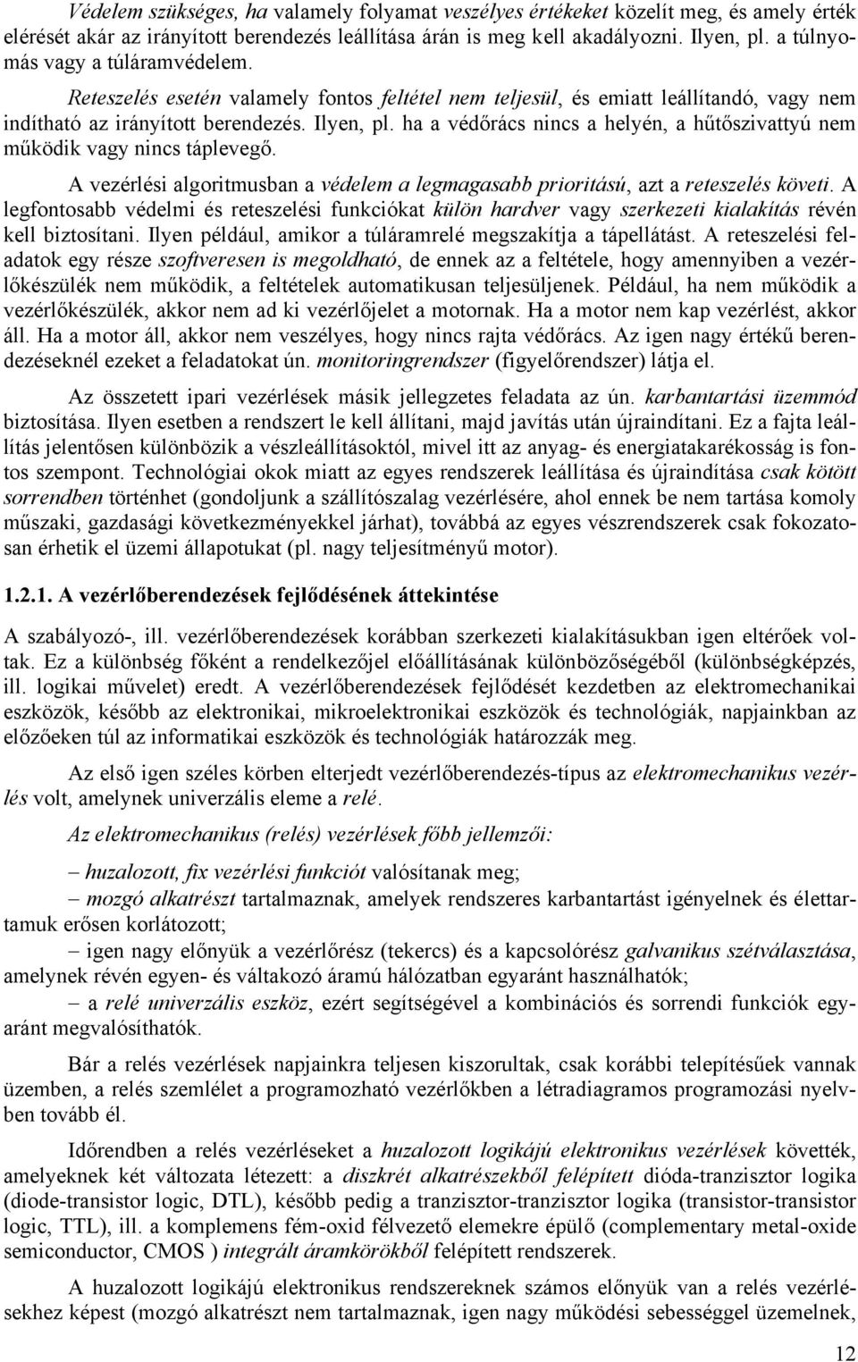 ha a védőrács nincs a helyén, a hűtőszivattyú nem működik vagy nincs táplevegő. A vezérlési algoritmusban a védelem a legmagasabb prioritású, azt a reteszelés követi.