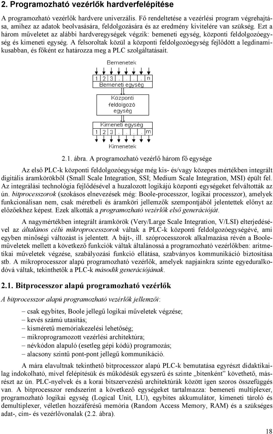 Ezt a három műveletet az alábbi hardveregységek végzik: bemeneti egység, központi feldolgozóegység és kimeneti egység.