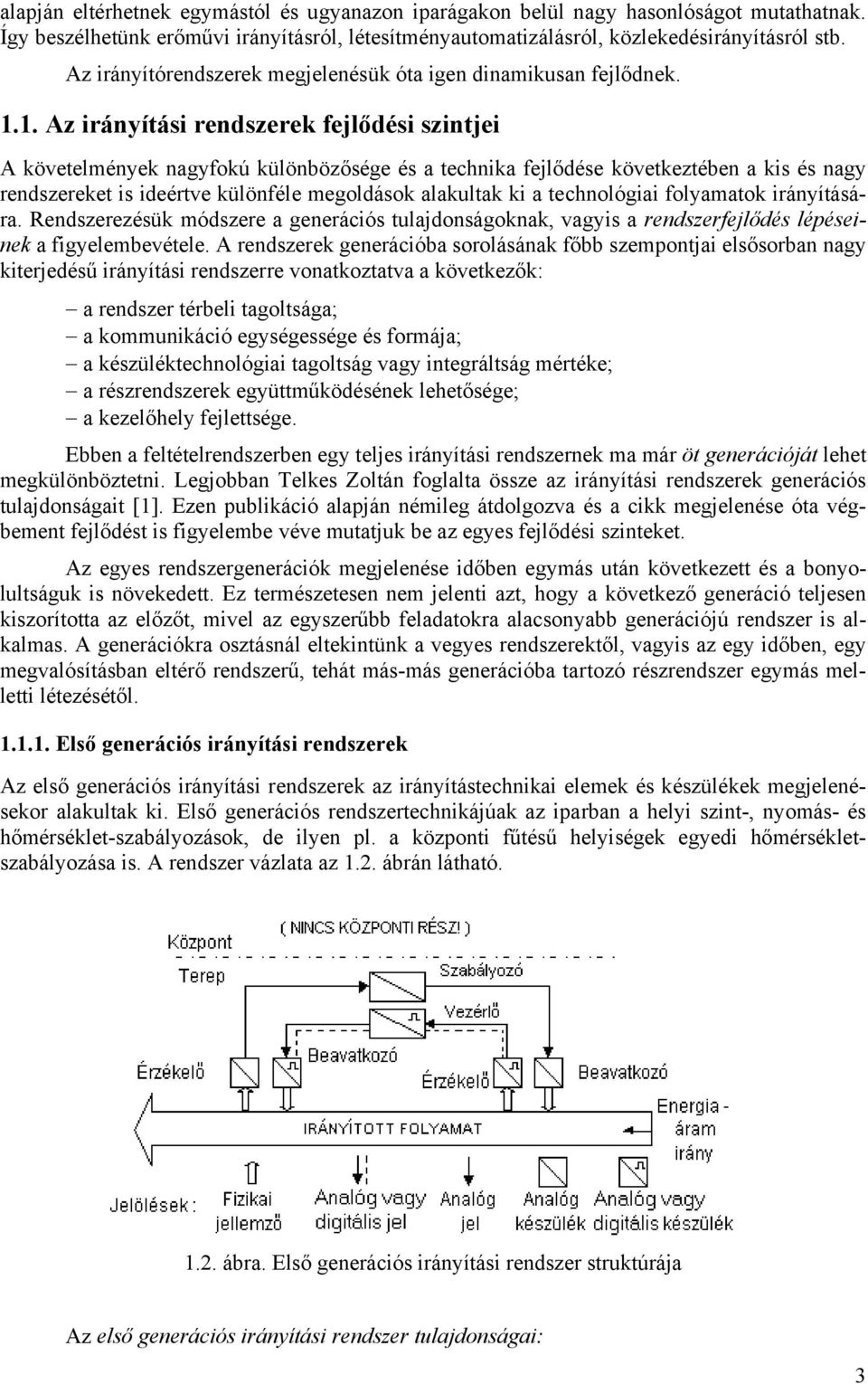 1. Az irányítási rendszerek fejlődési szintjei A követelmények nagyfokú különbözősége és a technika fejlődése következtében a kis és nagy rendszereket is ideértve különféle megoldások alakultak ki a