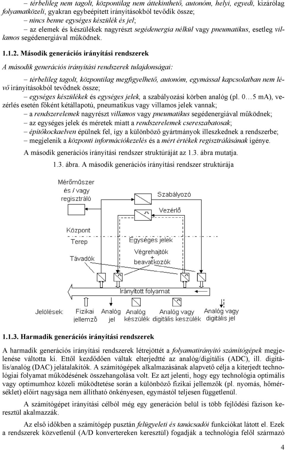 Második generációs irányítási rendszerek A második generációs irányítási rendszerek tulajdonságai: térbelileg tagolt, központilag megfigyelhető, autonóm, egymással kapcsolatban nem lévő