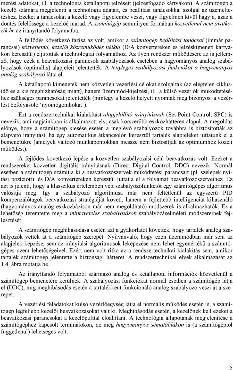 Ezeket a tanácsokat a kezelő vagy figyelembe veszi, vagy figyelmen kívül hagyja, azaz a döntés felelőssége a kezelőé marad.