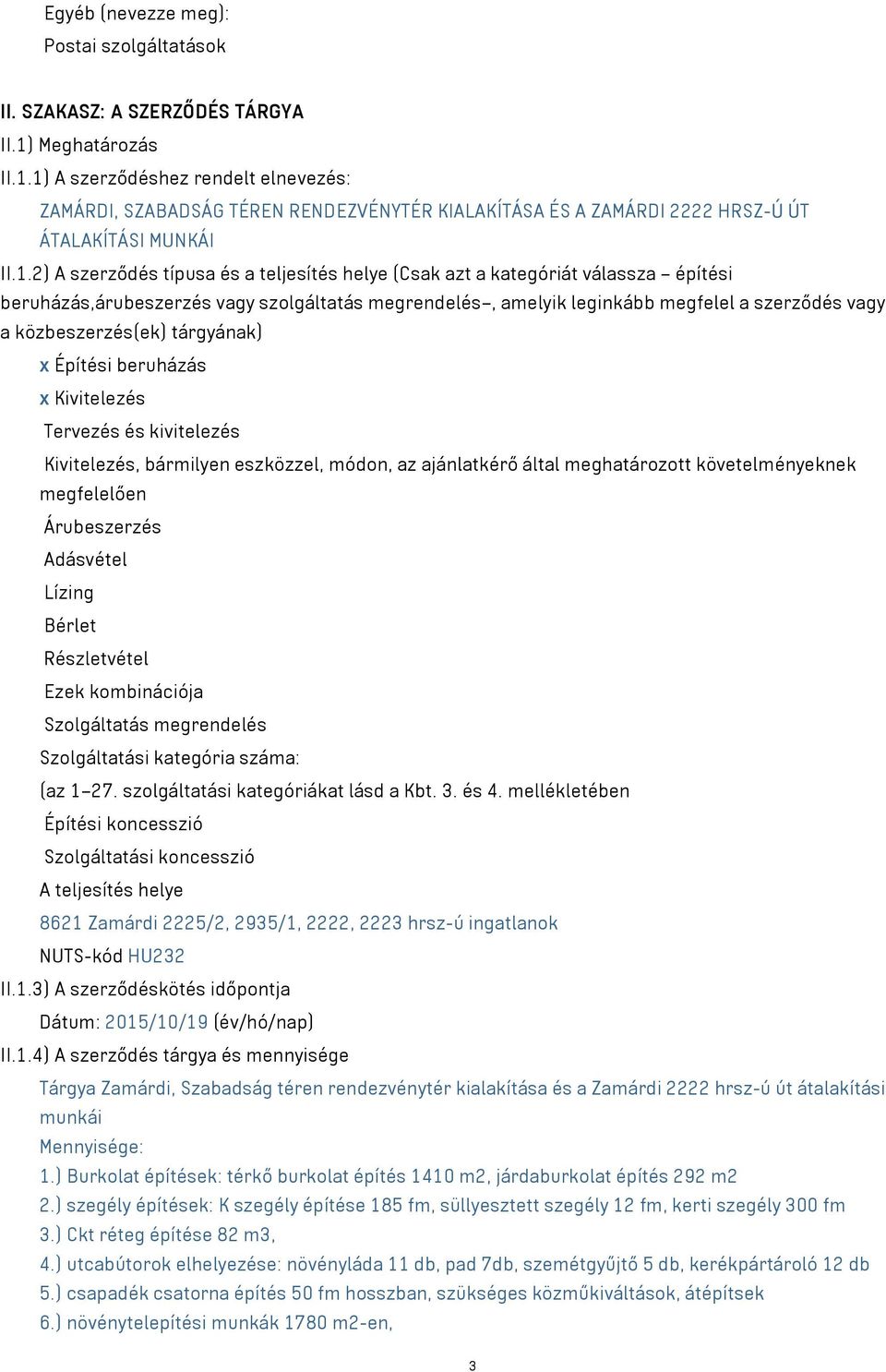 1) A szerződéshez rendelt elnevezés: ZAMÁRDI, SZABADSÁG TÉREN RENDEZVÉNYTÉR KIALAKÍTÁSA ÉS A ZAMÁRDI 2222 HRSZ-Ú ÚT ÁTALAKÍTÁSI MUNKÁI II.1.2) A szerződés típusa és a teljesítés helye (Csak azt a