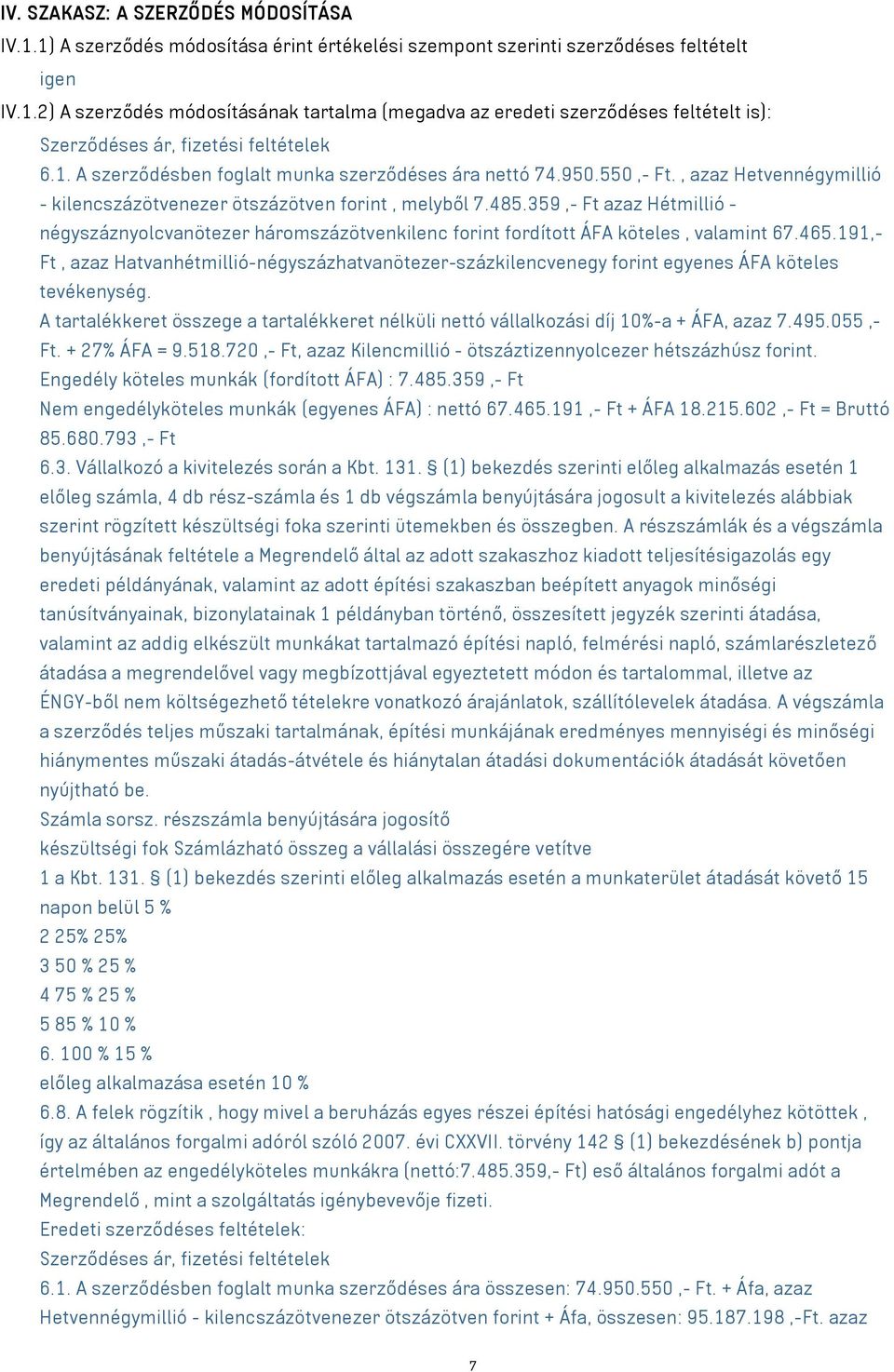 359,- Ft azaz Hétmillió - négyszáznyolcvanötezer háromszázötvenkilenc forint fordított ÁFA köteles, valamint 67.465.