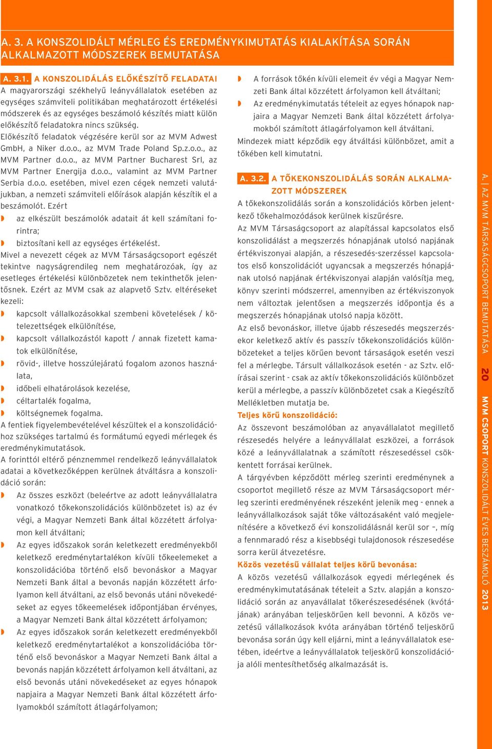 külön előkészítő feladatokra nincs szükség. Előkészítő feladatok végzésére kerül sor az MVM Adwest GmbH, a Niker d.o.o., az MVM Trade Poland Sp.z.o.o., az MVM Partner d.o.o., az MVM Partner Bucharest Srl, az MVM Partner Energija d.