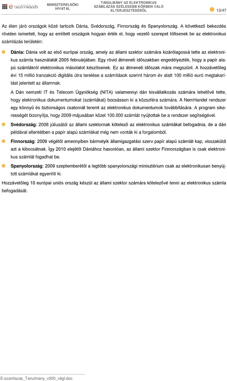 amely az állami szektor számára kizárólagossá tette az elektronikus számla használatát 2005 februárjában.