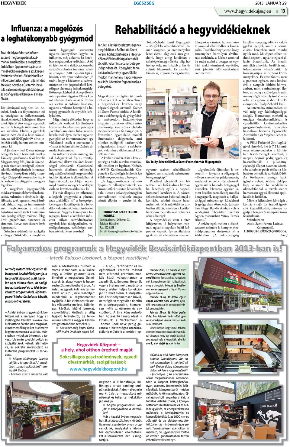 óvintézkedéseket. Aki ódzkodik az influenzaoltástól, egyen vitamindús ételeket, növelje a C-vitamin-bevitelt, valamint réteges öltözködéssel és odafigyeléssel kerülje el a megfázást.