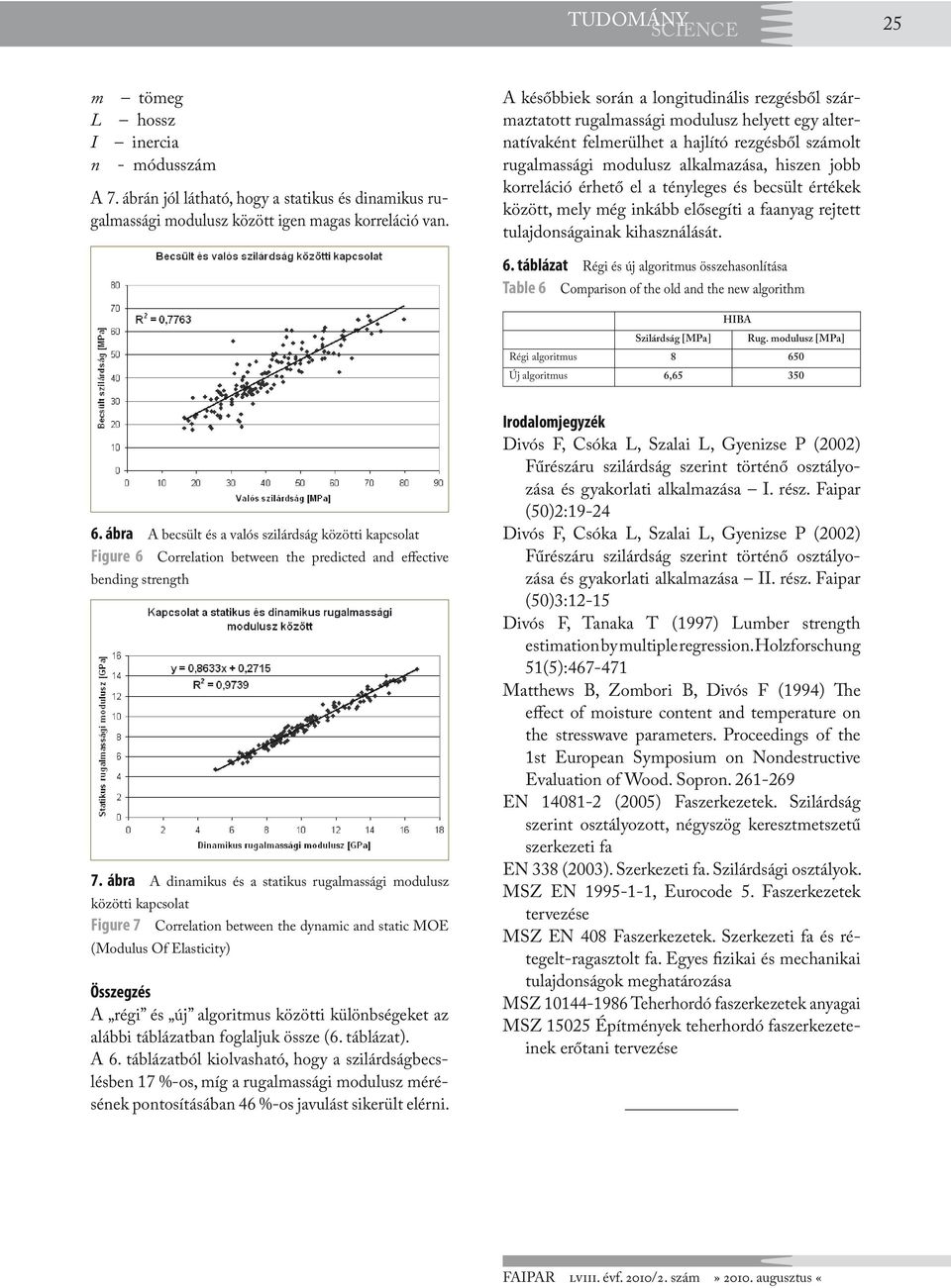 korreláció érhető el a tényleges és becsült értékek között, mely még inkább elősegíti a faanyag rejtett tulajdonságainak kihasználását. 6.