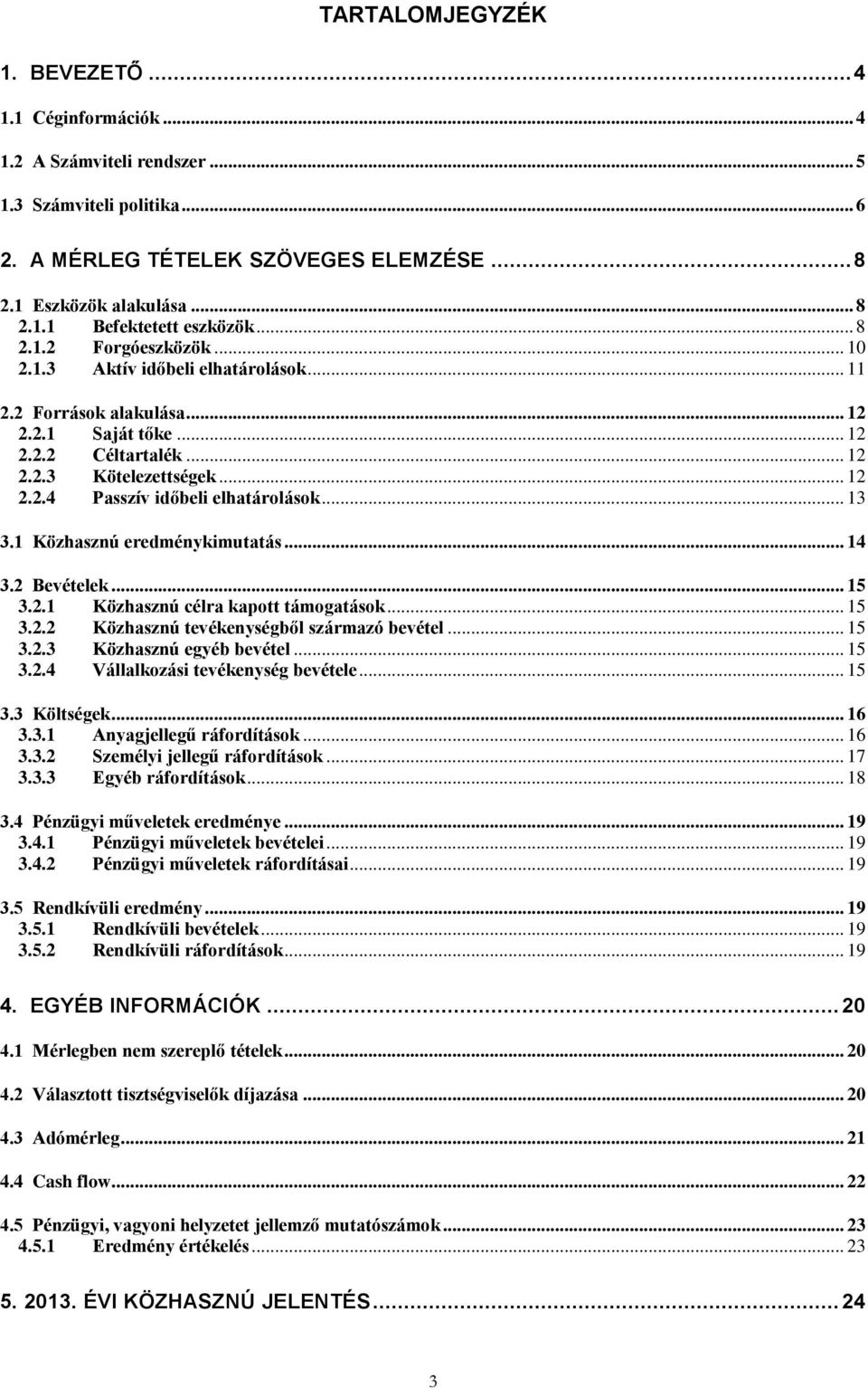 .. 13 3.1 Közhasznú eredménykimutatás... 14 3.2 Bevételek... 15 3.2.1 Közhasznú célra kapott támogatások... 15 3.2.2 Közhasznú tevékenységből származó bevétel... 15 3.2.3 Közhasznú egyéb bevétel.
