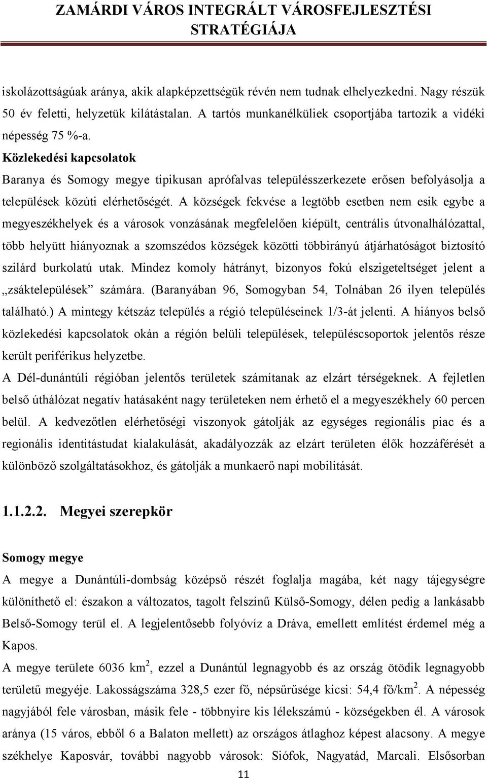 A községek fekvése a legtöbb esetben nem esik egybe a megyeszékhelyek és a városok vonzásának megfelelően kiépült, centrális útvonalhálózattal, több helyütt hiányoznak a szomszédos községek közötti