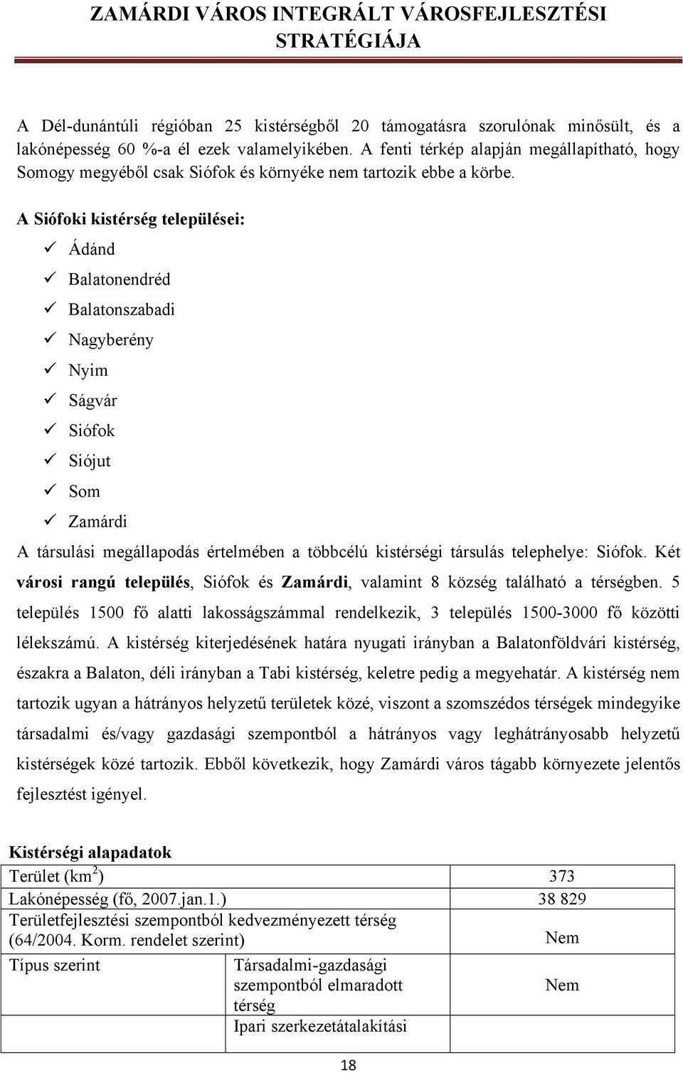 A Siófoki kistérség települései: Ádánd Balatonendréd Balatonszabadi Nagyberény Nyim Ságvár Siófok Siójut Som Zamárdi A társulási megállapodás értelmében a többcélú kistérségi társulás telephelye: