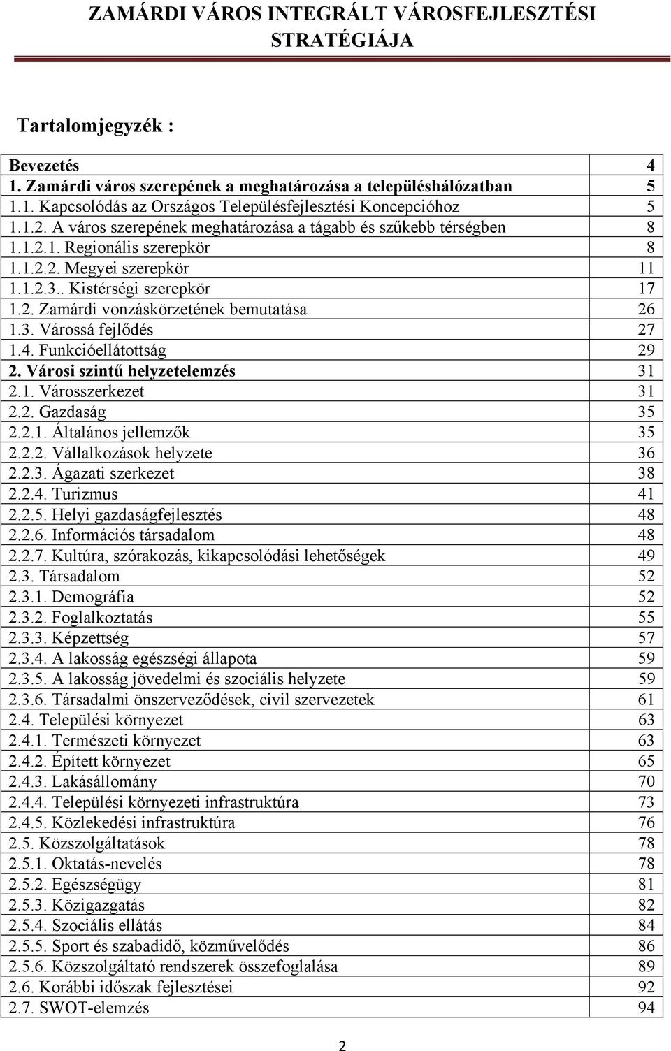 3. Várossá fejlődés 27 1.4. Funkcióellátottság 29 2. Városi szintű helyzetelemzés 31 2.1. Városszerkezet 31 2.2. Gazdaság 35 2.2.1. Általános jellemzők 35 2.2.2. Vállalkozások helyzete 36 2.2.3. Ágazati szerkezet 38 2.