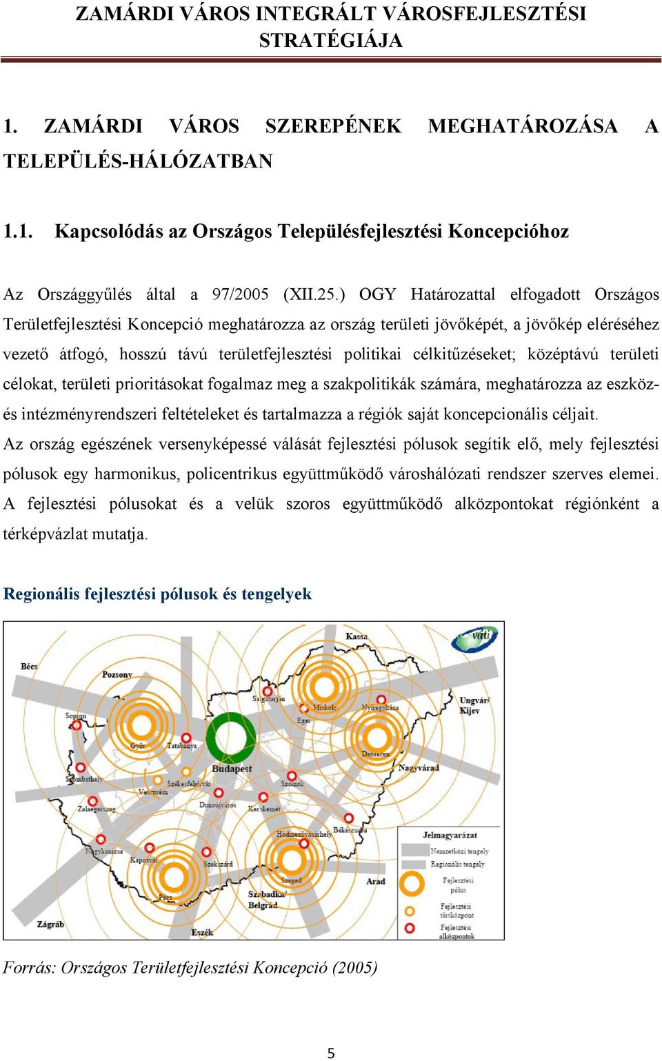 célkitűzéseket; középtávú területi célokat, területi prioritásokat fogalmaz meg a szakpolitikák számára, meghatározza az eszközés intézményrendszeri feltételeket és tartalmazza a régiók saját