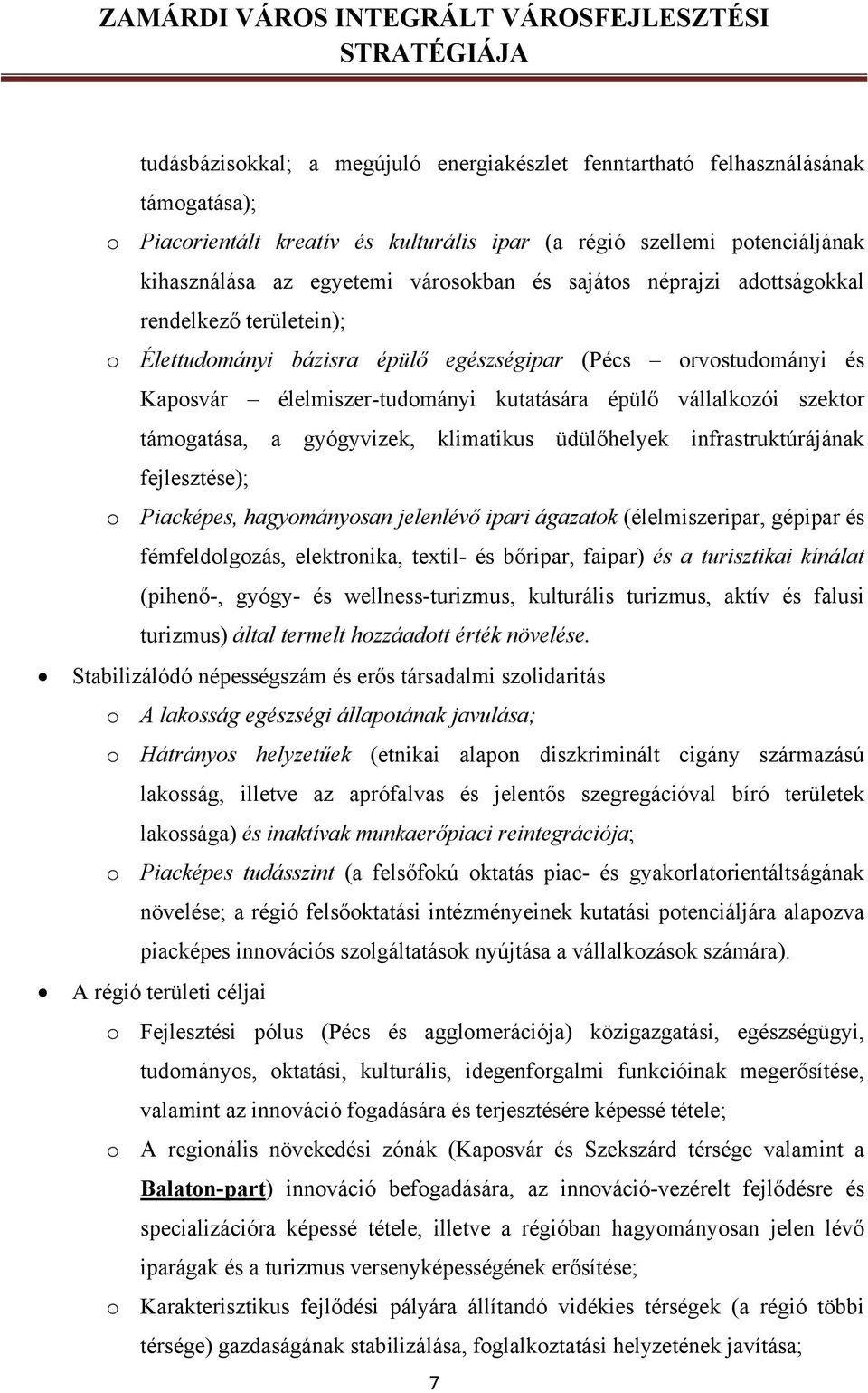 támogatása, a gyógyvizek, klimatikus üdülőhelyek infrastruktúrájának fejlesztése); o Piacképes, hagyományosan jelenlévő ipari ágazatok (élelmiszeripar, gépipar és fémfeldolgozás, elektronika, textil-