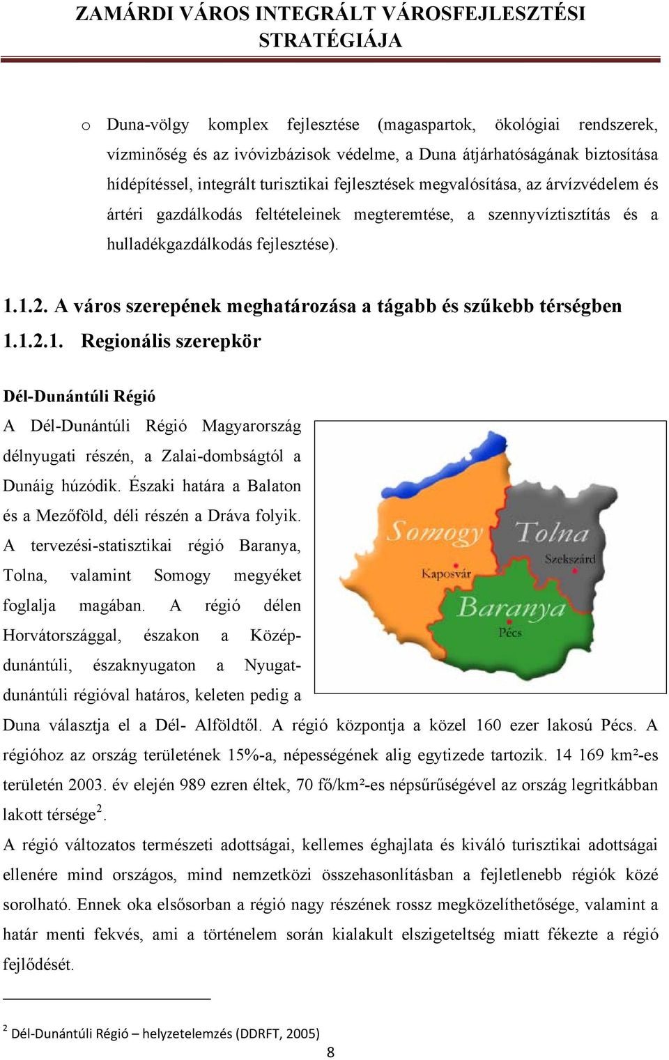 A város szerepének meghatározása a tágabb és szűkebb térségben 1.1.2.1. Regionális szerepkör Dél-Dunántúli Régió A Dél-Dunántúli Régió Magyarország délnyugati részén, a Zalai-dombságtól a Dunáig húzódik.